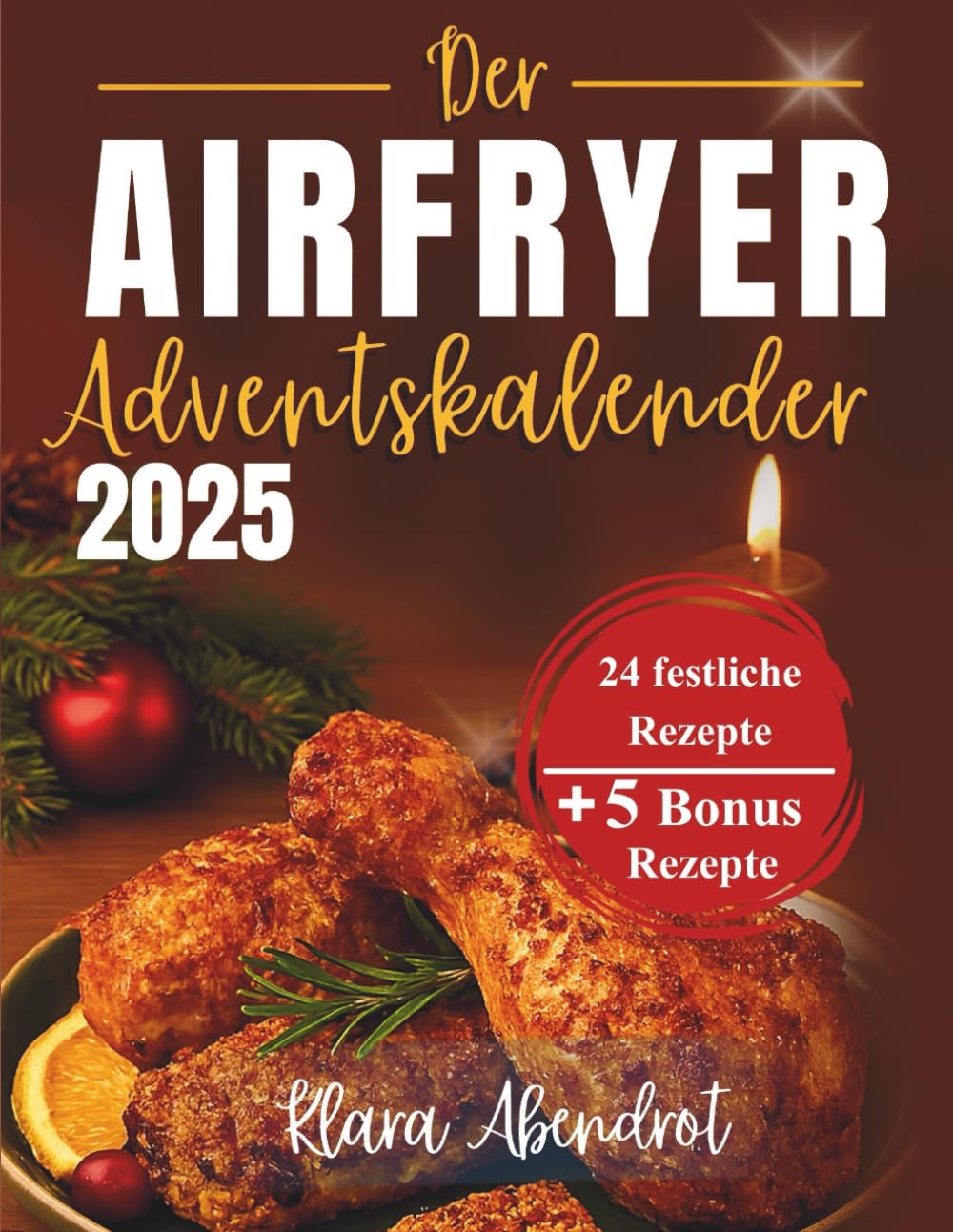 Der Airfryer Adventskalender 2025: 24 festliche Rezepte für Frühstück, Snacks, Hauptgerichte und Desserts – einfach, schnell & köstlich