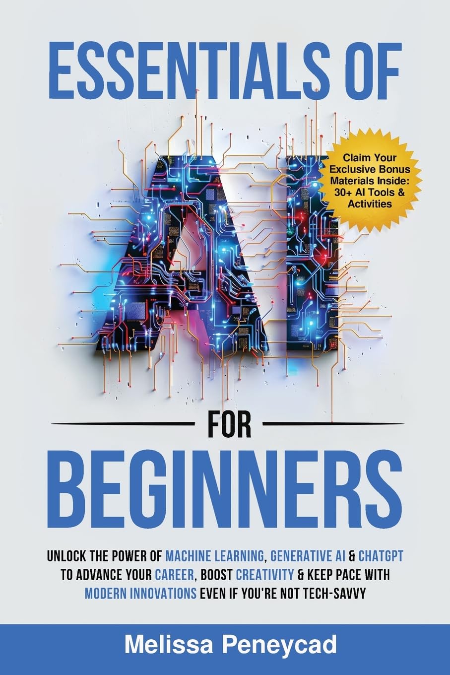 Essentials of AI for Beginners: Unlock the Power of Machine Learning, Generative AI & ChatGPT to Advance Your Career, Boost Creativity & Keep Pace with Modern Innovations even if you’re not Tech-Savvy