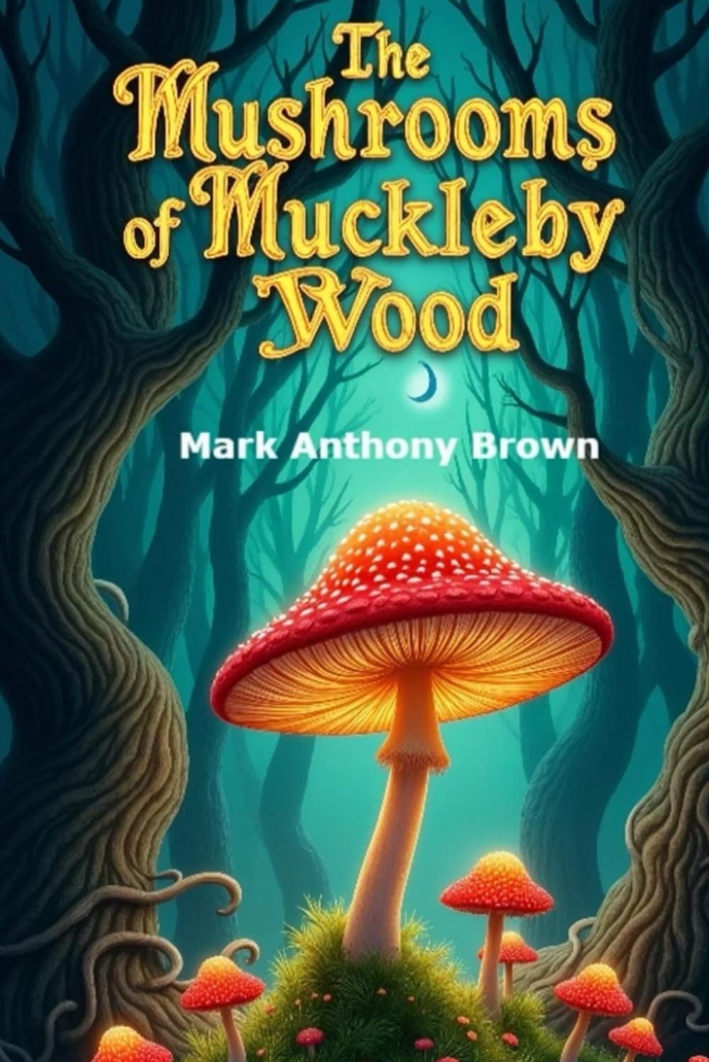 The Mushrooms of Muckleby Wood (Tales of Mischief and Mayhem: A Whirlwind of Quirky Adventures!)