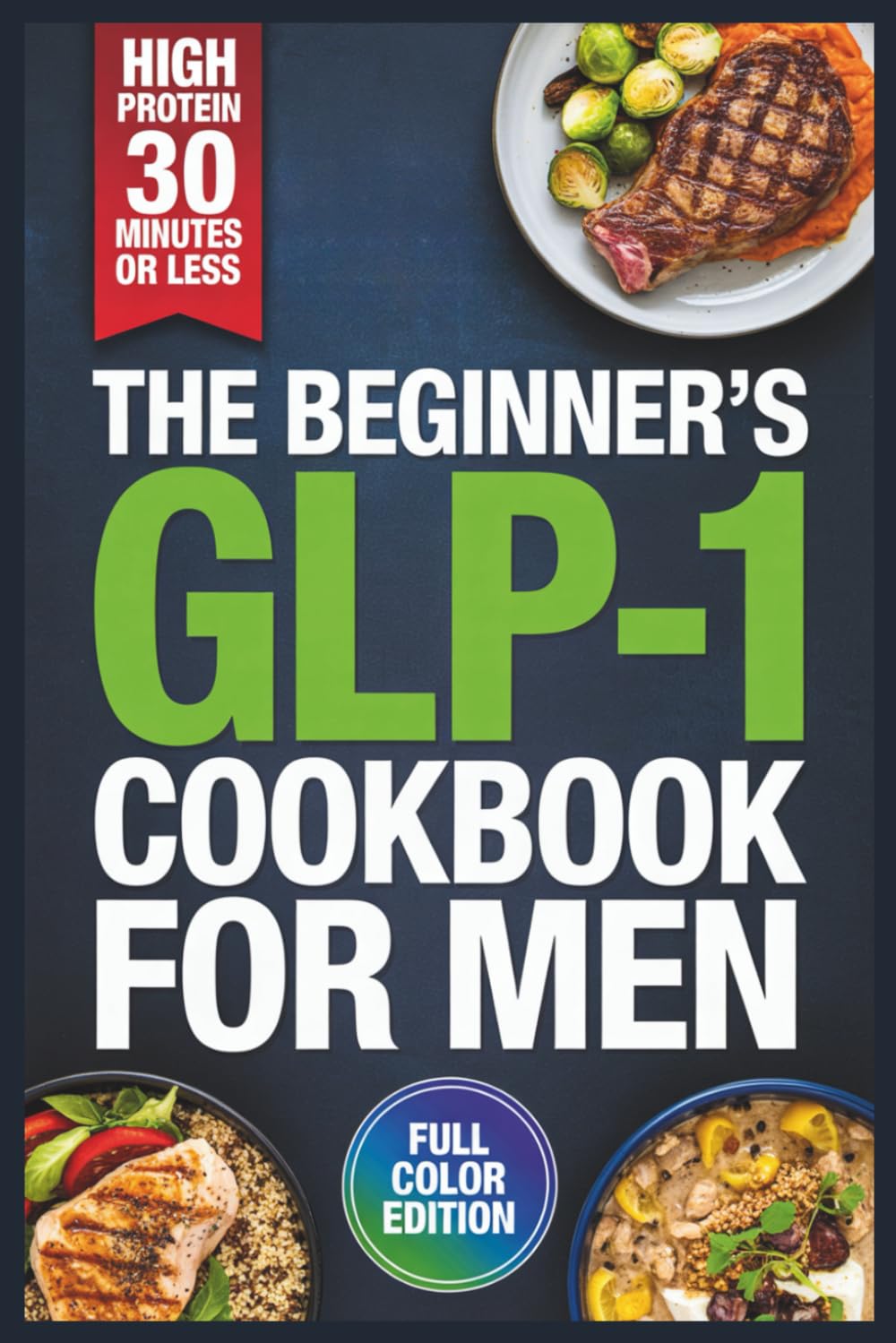 The Beginner’s GLP-1 Cookbook for Men: Easy-to-Make, Protein-Packed Meals for Strength Building and Weight Loss