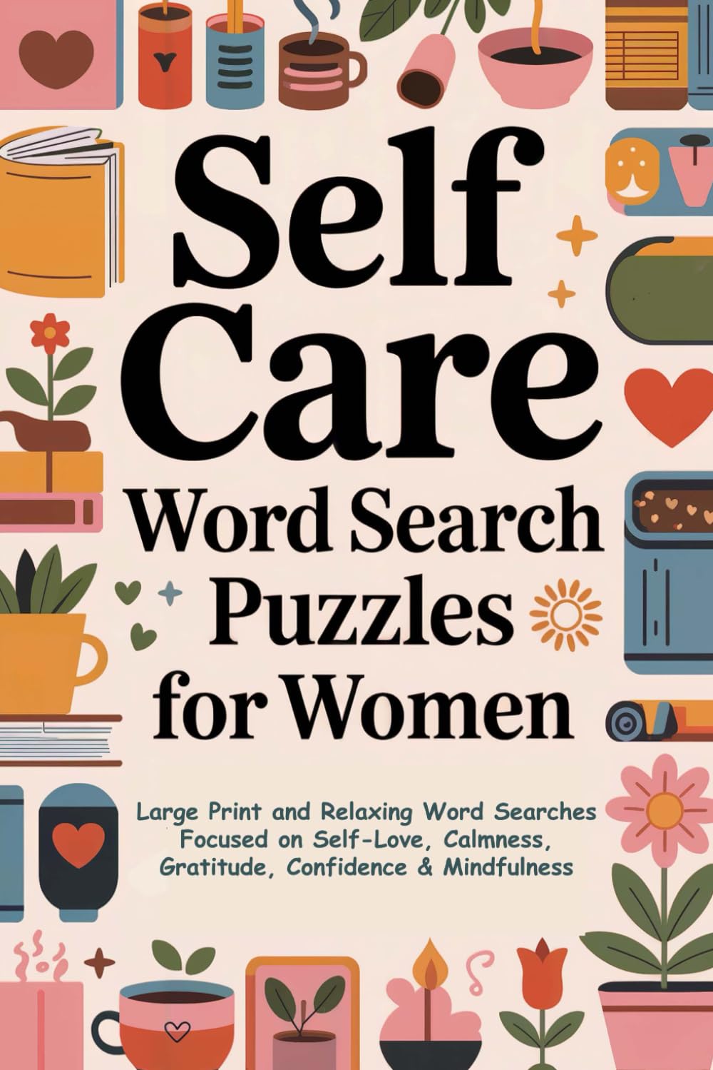 Self-Care Word Search Puzzles for Women: Large Print and Relaxing Word Searches Focused on Self-Love, Calmness, Gratitude, Confidence, and Mindfulness