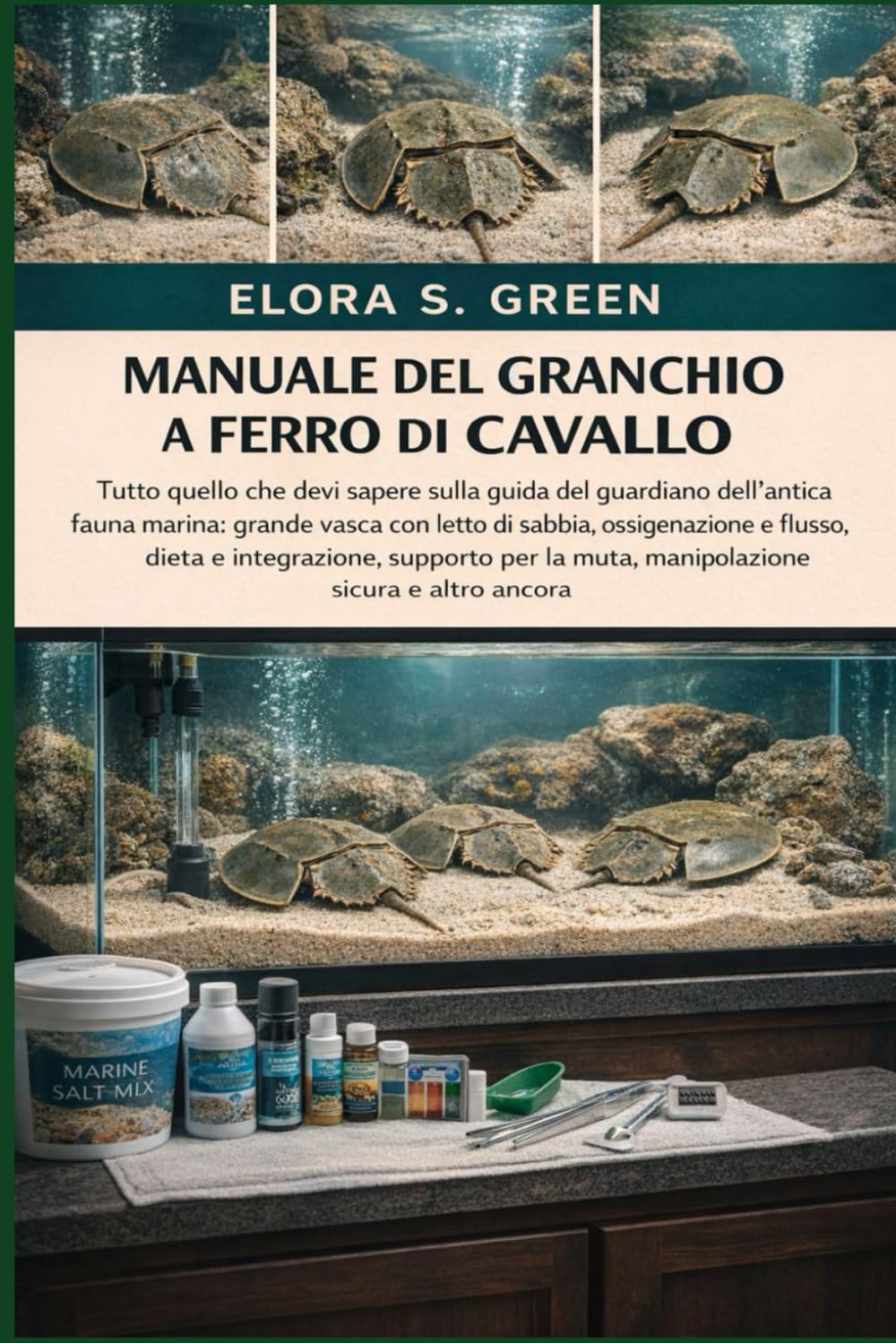 MANUALE DEL GRANCHIO A FERRO DI CAVALLO: Tutto quello che devi sapere sulla guida del guardiano dell'antica fauna marina: grande vasca con letto di ... supporto per la muta, manipolazione sicura e