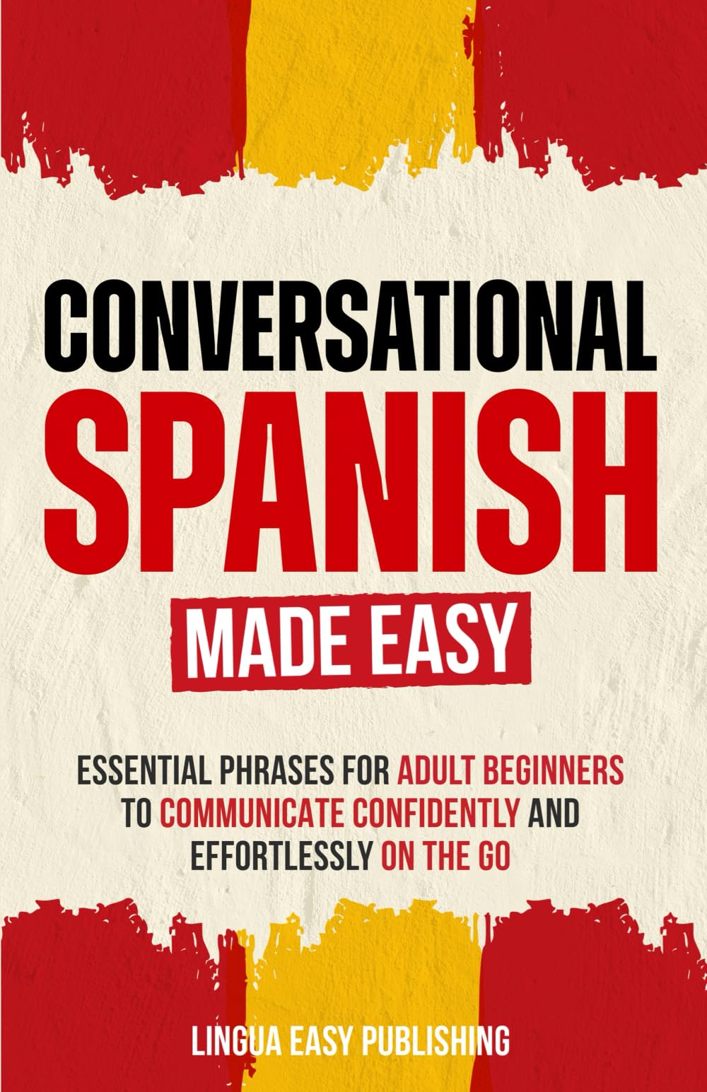 Conversational Spanish Made Easy: Essential Phrases for Adult Beginners to Communicate Confidently and Effortlessly on the Go: 1