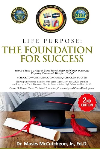 Life Purpose: The Foundation for Success: How to Choose a College or Trade School Major and Career at Any Age - Preparing Tomorrow's Workforce Today!