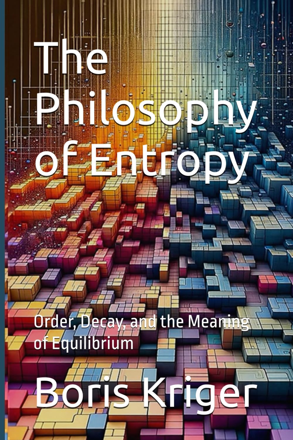 The Philosophy of Entropy: Order, Decay, and the Meaning of Equilibrium (SCIENCE AND COSMOS)