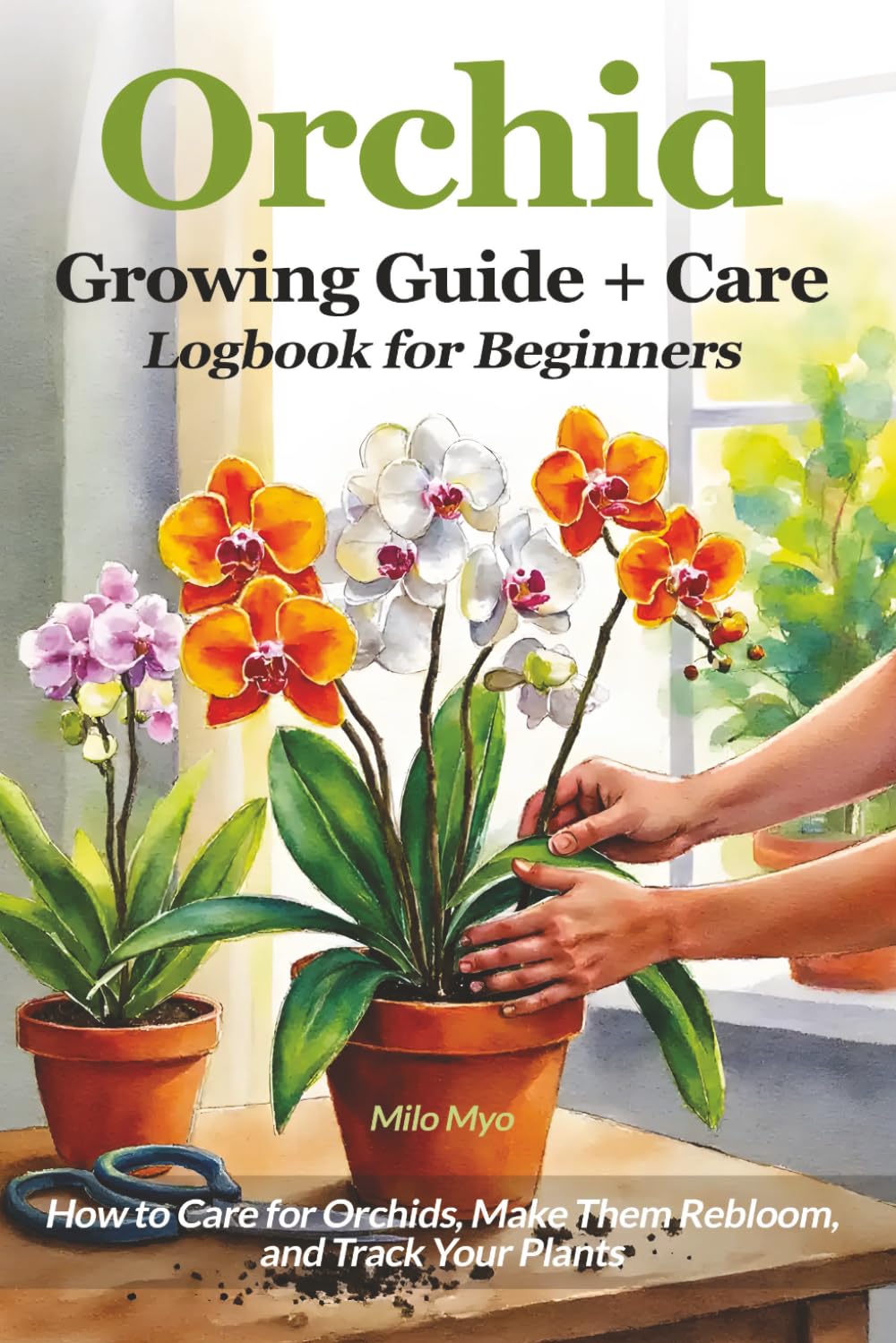 Orchid Growing Guide + Care Logbook for Beginners: How to Care for Orchids, Make Them Rebloom, and Track Your Plants