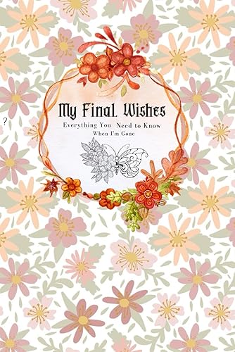 My Final Wishes: End Of Life Planning Workbook A Simple Guide for my Family With Important Information. Everything You Need to Know When I'm Gone