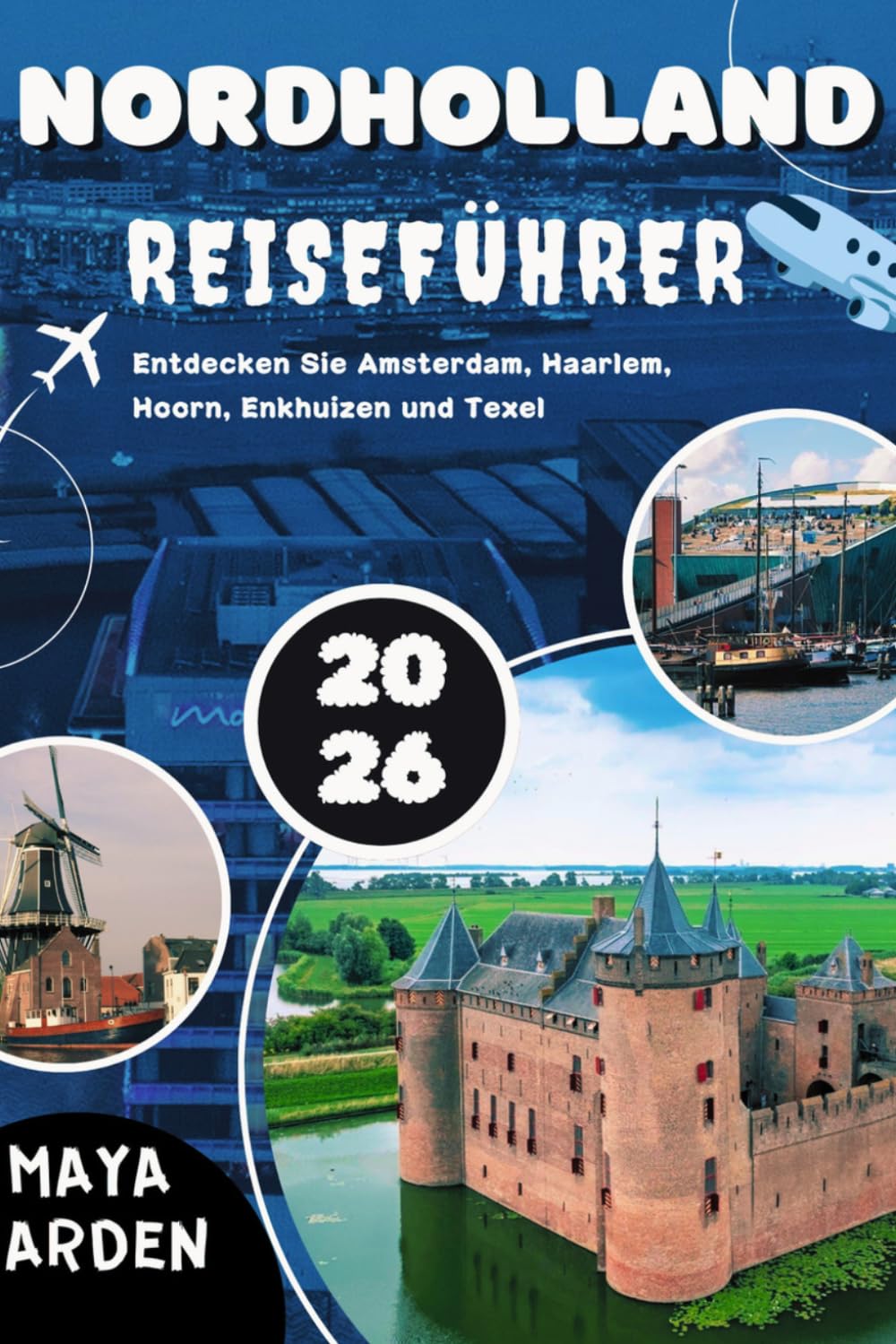 NORDHOLLAND REISEFÜHRER 2026: Entdecken Sie Amsterdam, Haarlem, Hoorn, Enkhuizen und Texel