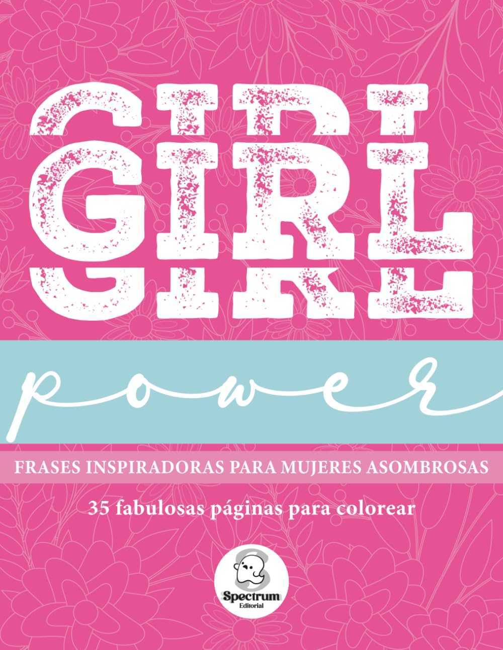 GIRL POWER. FRASES INSPIRADORAS PARA MUJERES ASOMBROSAS.: LIBRO PARA COLOREAR PARA ADULTOS.
