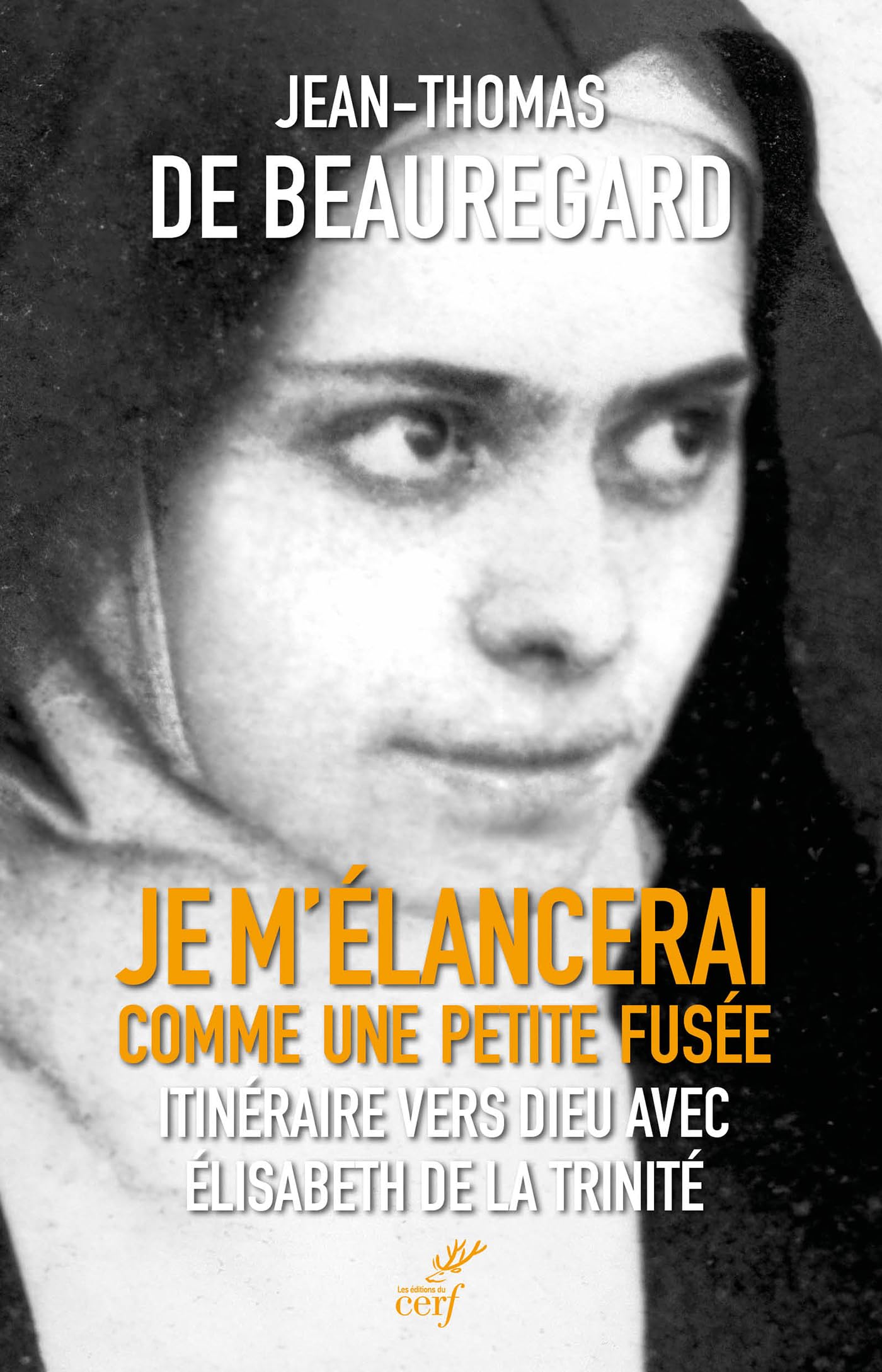 Je m'élancerai comme une petite fusée: Itinéraire vers Dieu avec Elisabeth de la Trinité