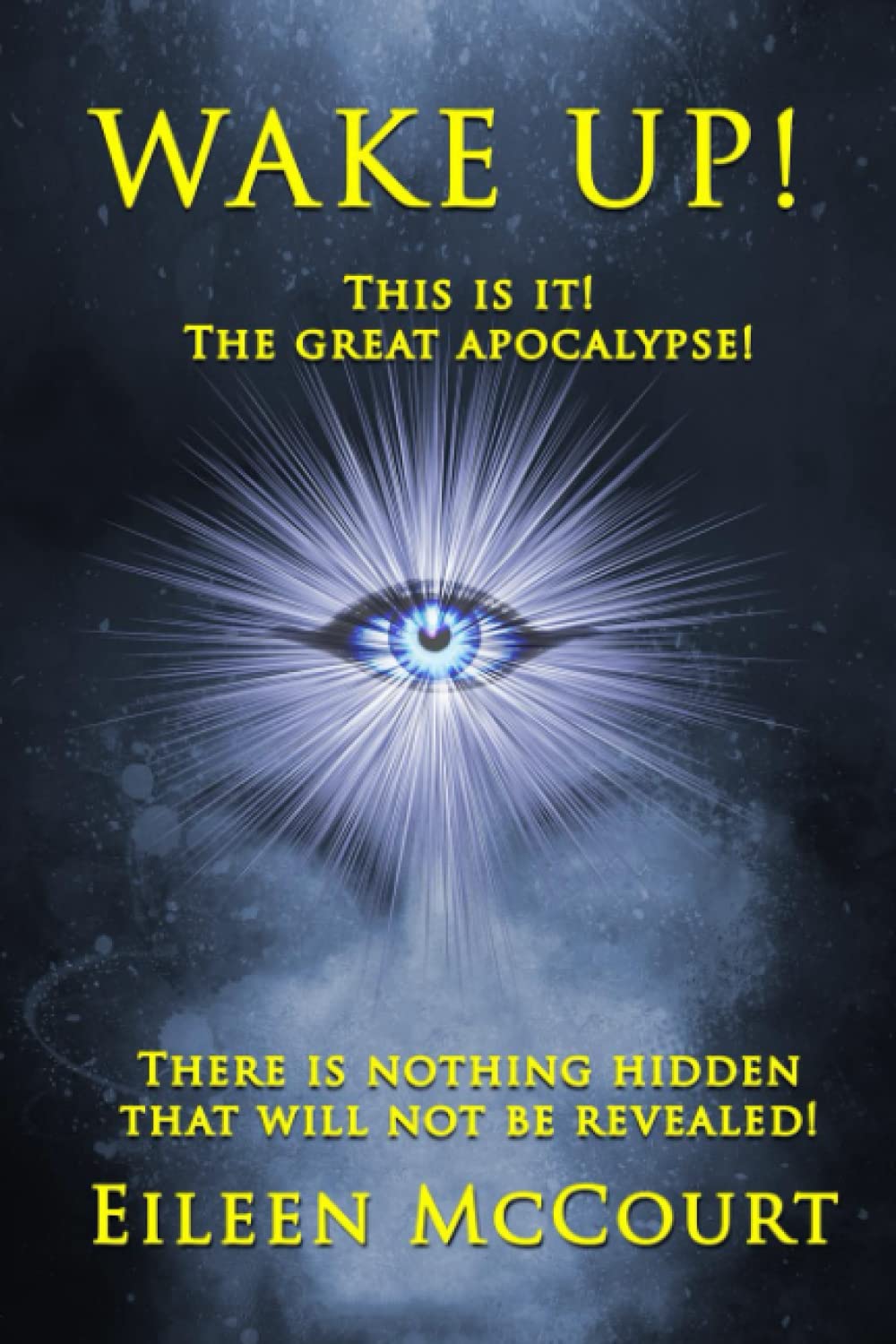 Wake Up!: This is it! The great apocalypse! There is nothing hidden that will not be revealed!