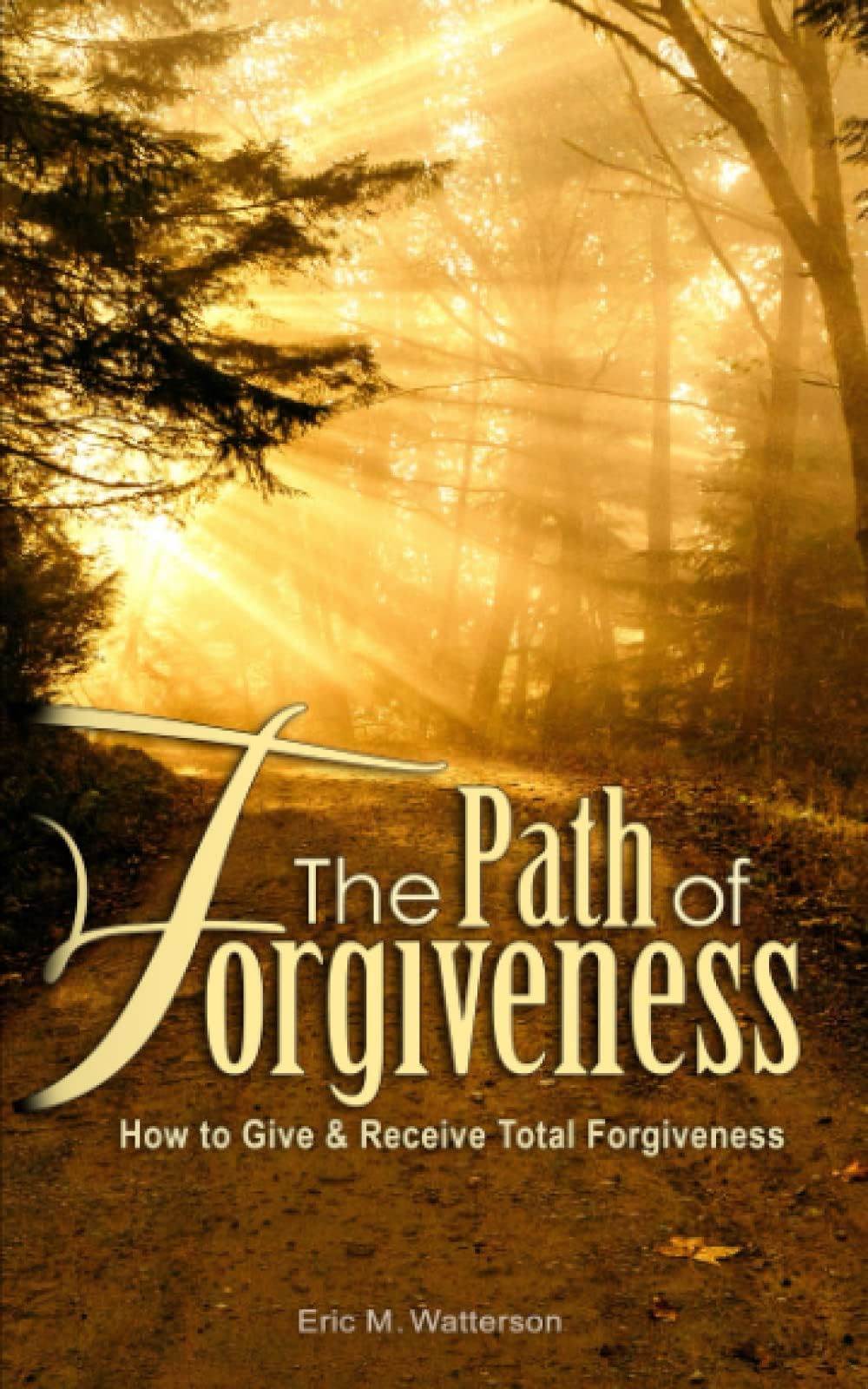 The Path of Forgiveness: How to Give & Receive Total Forgiveness