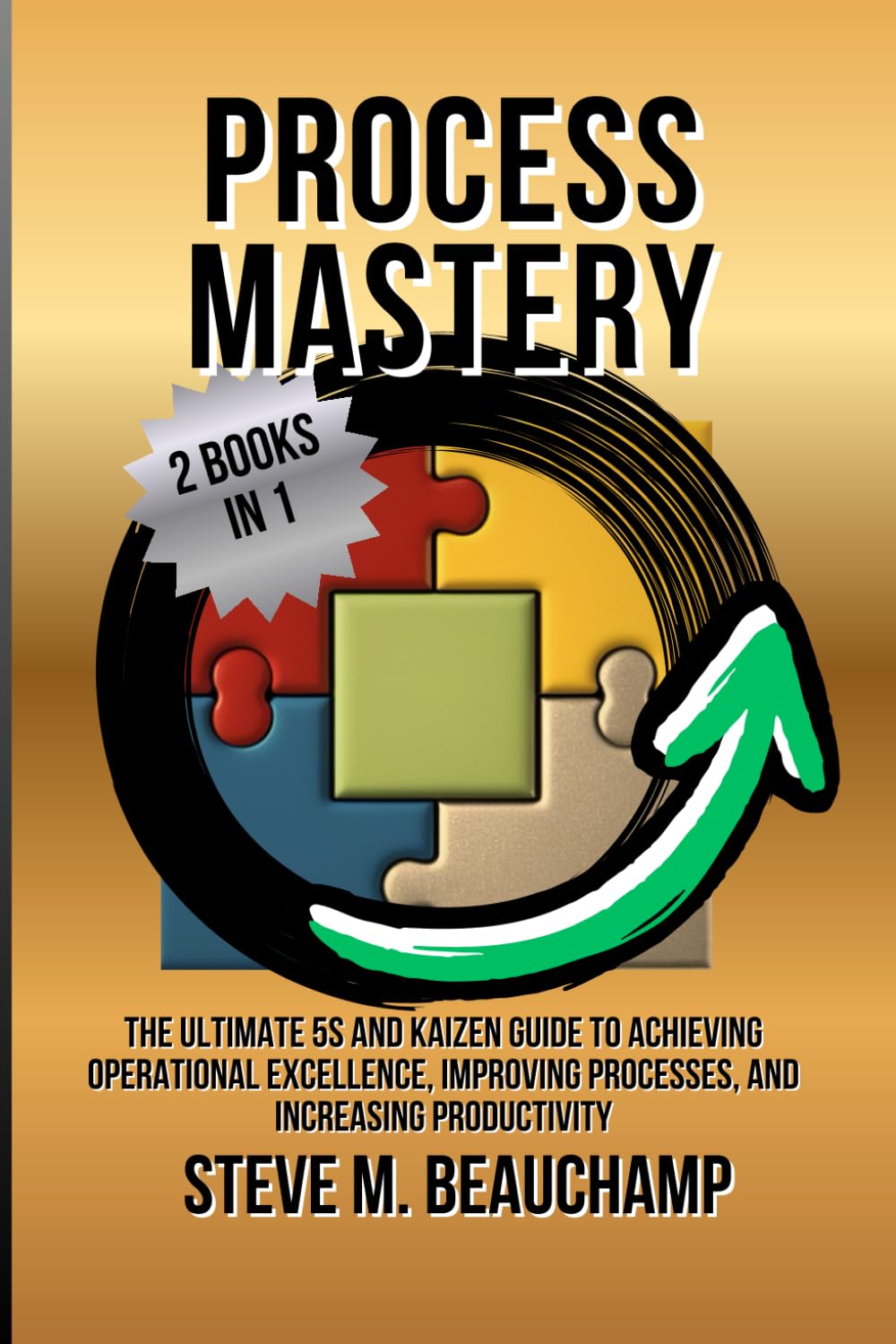 Process Mastery: The Ultimate 5S and Kaizen Guide to Achieving Operational Excellence, Improving Processes, and Increasing Productivity (Mastery Series)