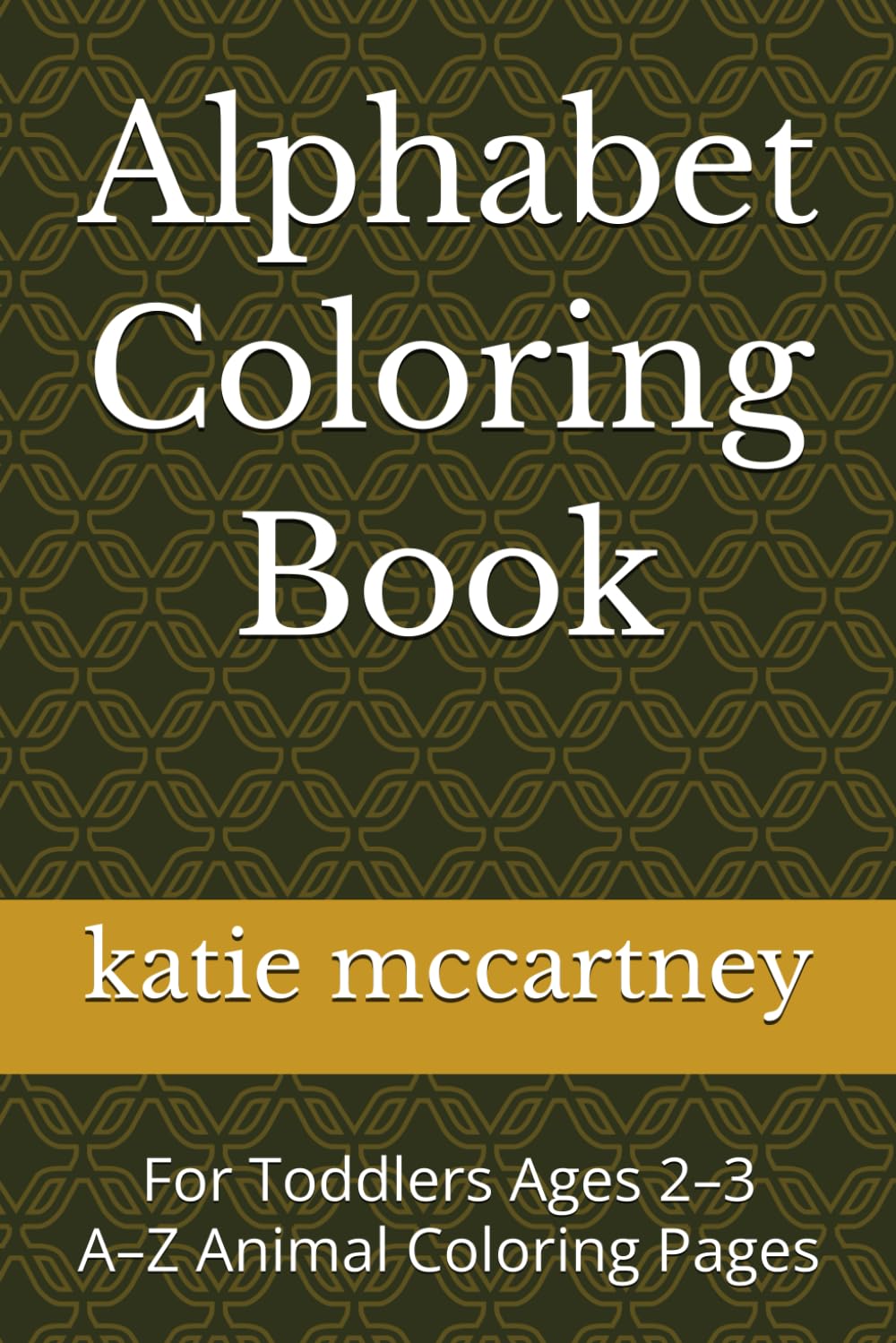 Alphabet Coloring Book for Toddlers Ages 2–3: A–Z Animal Coloring Pages for Little Kids