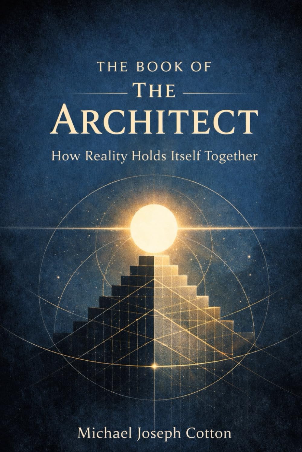 The Book of the Architect: How Reality Holds Itself Together