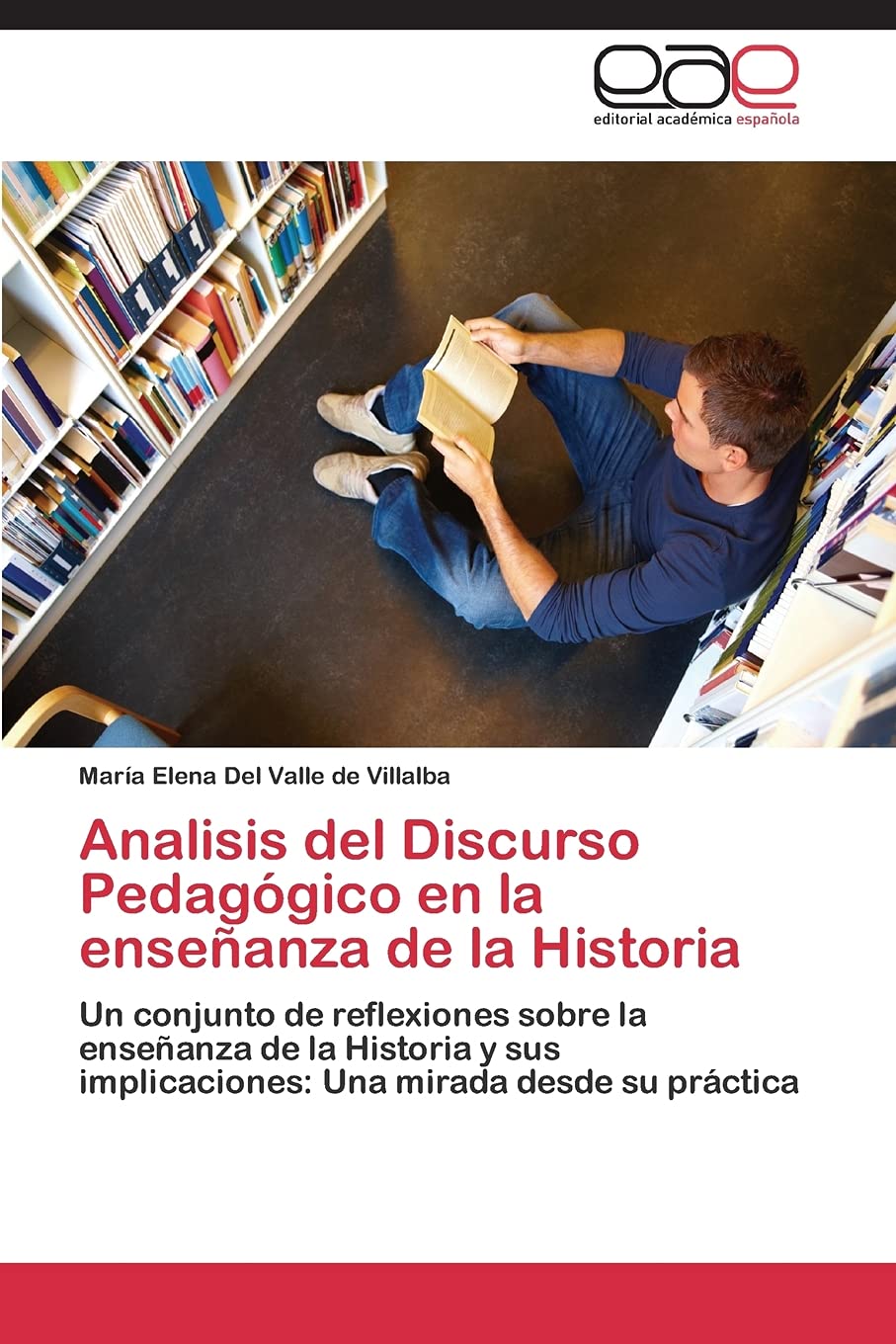 Analisis del Discurso Pedagógico en la enseñanza de la Historia: Un conjunto de reflexiones sobre la enseñanza de la Historia y sus implicaciones: Una mirada desde su práctica