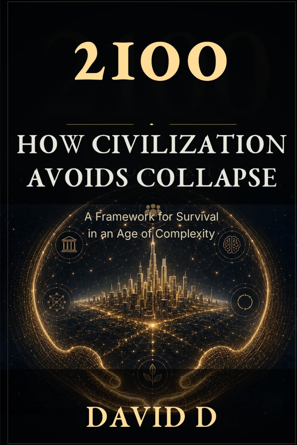 2100: How Civilization Avoids Collapse: A Framework for Survival in an Age of Complexity