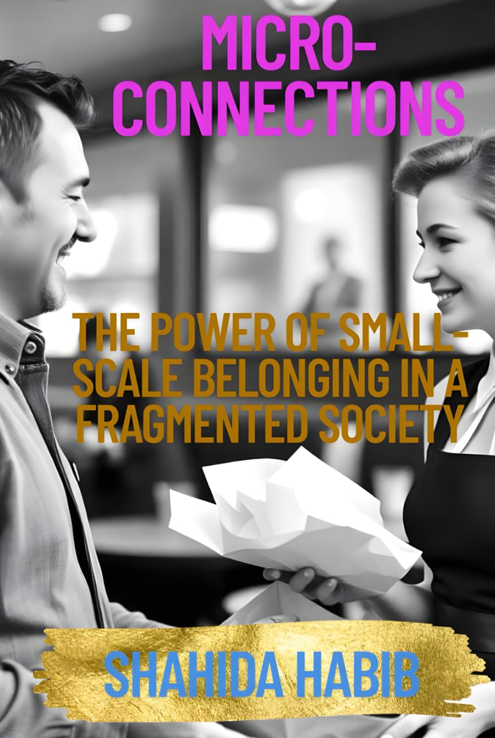 Micro-Connections: The Power of Small-Scale Belonging in a Fragmented Society (Happy People - Happy Society)
