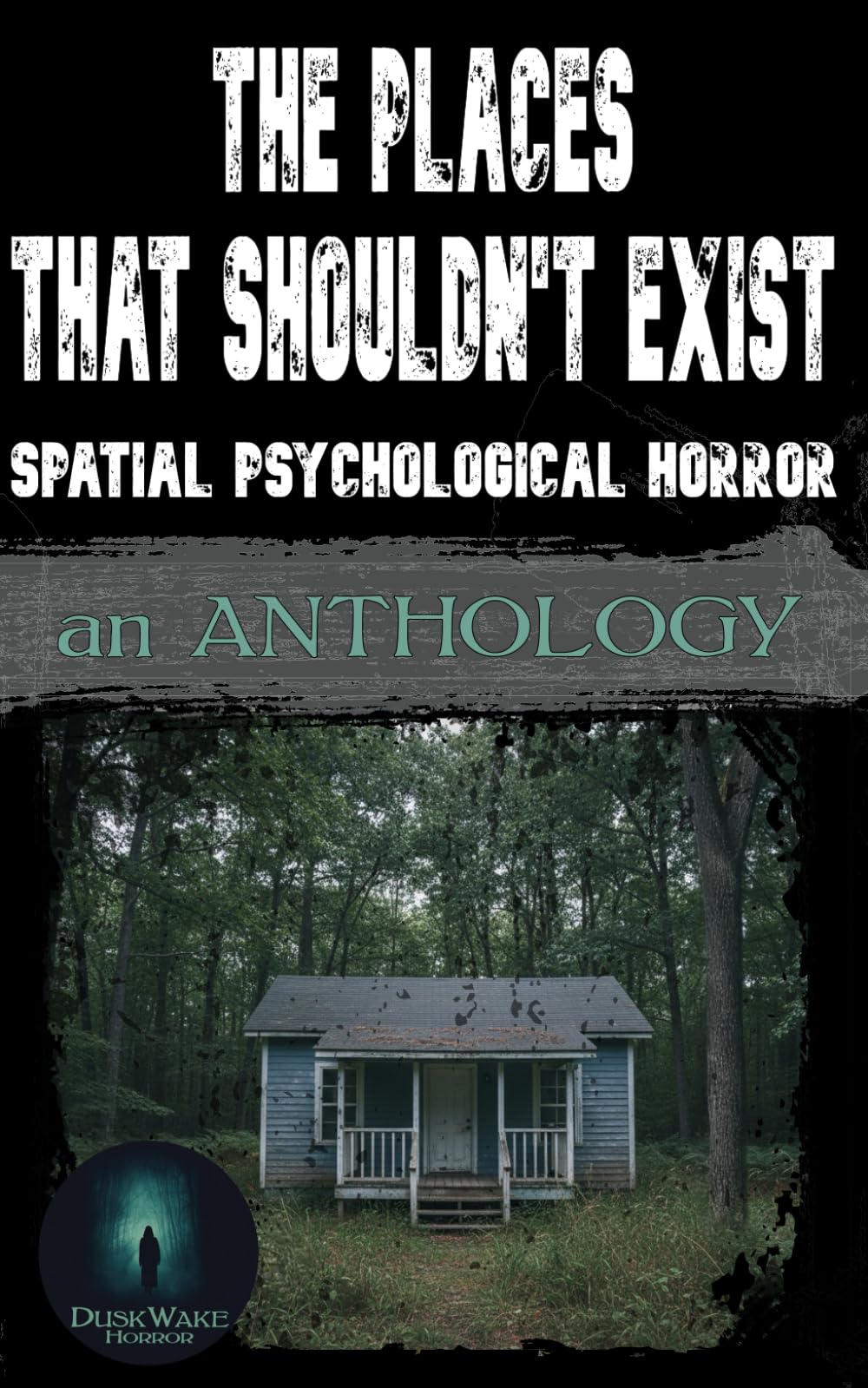 The Places That Shouldn't Exist: Spatial Psychological Horror: An Anthology