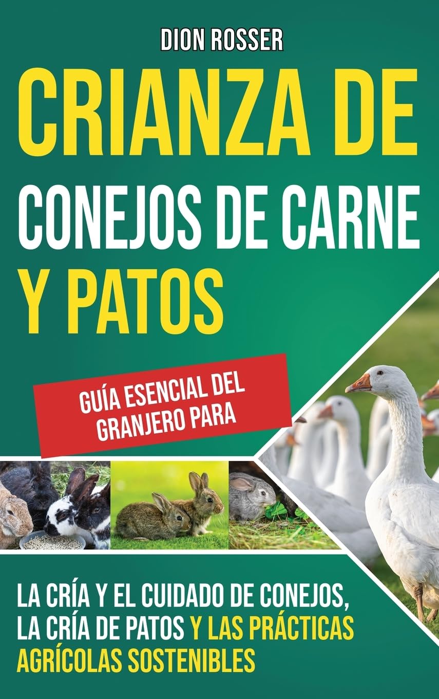 Crianza de conejos de carne y patos: Guía esencial del granjero para la cría y el cuidado de conejos, la cría de patos y las prácticas agrícolas sostenibles