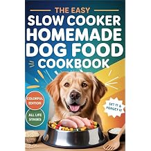 The Easy Slow Cooker Homemade Dog Food Cookbook Vet-Inspired Recipes, Nutrition Guides & Allergy-Friendly Meals for Puppies, Adults & Senior Dogs