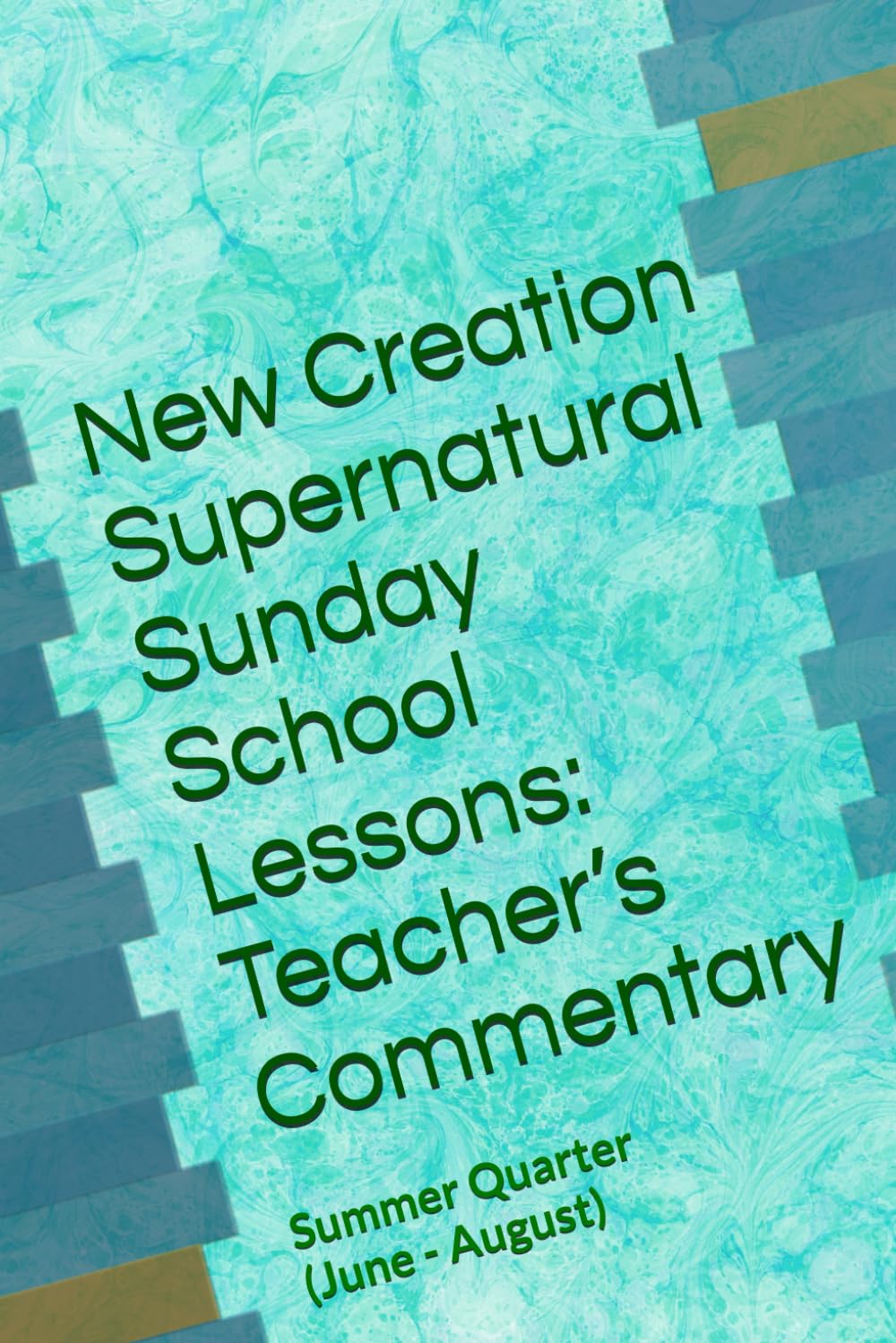 New Creation Supernatural Sunday School Lessons: Teacher’s Commentary: Summer Quarter (June - August)