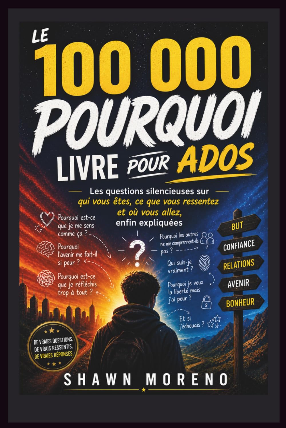 LE 100 000 POURQUOI, LIVRE POUR ADOS: Les questions silencieuses sur qui vous êtes, ce que vous ressentez et où vous allez, enfin expliquées