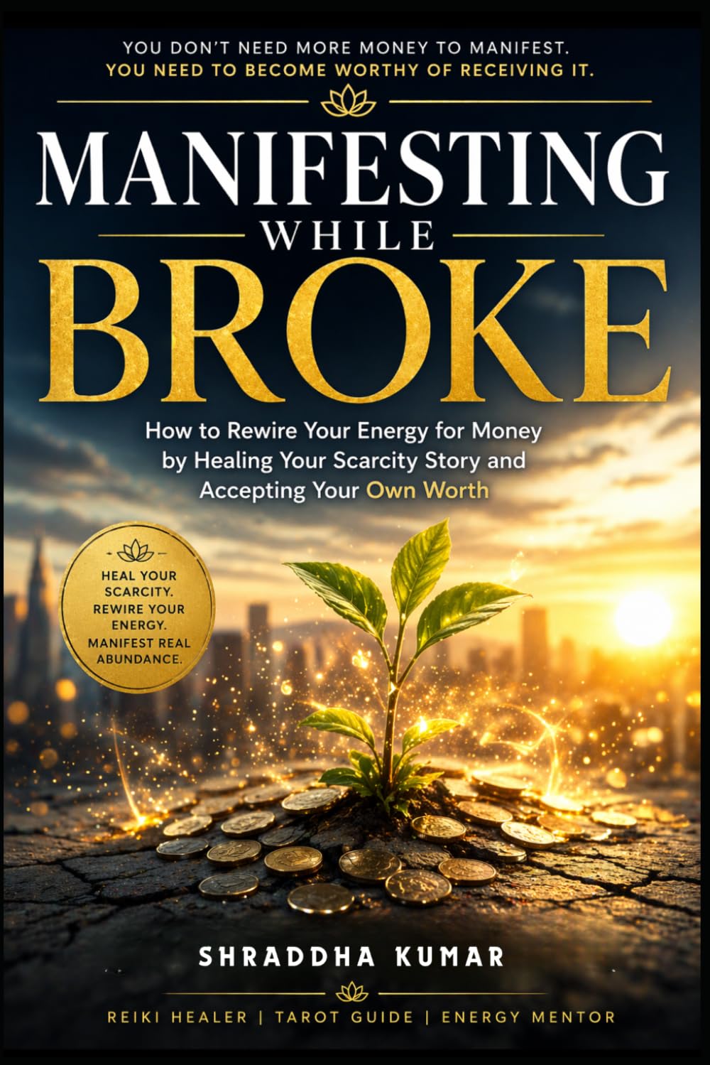 Manifesting While Broke: How to Rewire Your Energy for Money by Healing Your Scarcity Story and Accepting Your Own Worth