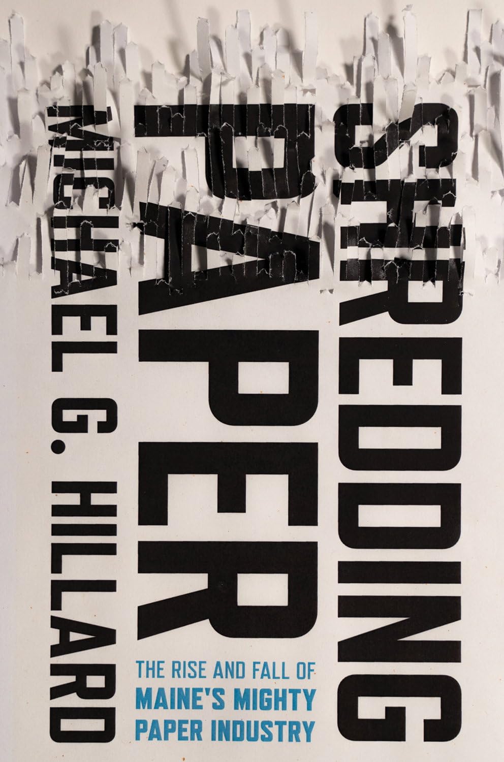 Buy Shredding Paper: The Rise and Fall of Maine's Mighty Paper Industry — BookShops.in