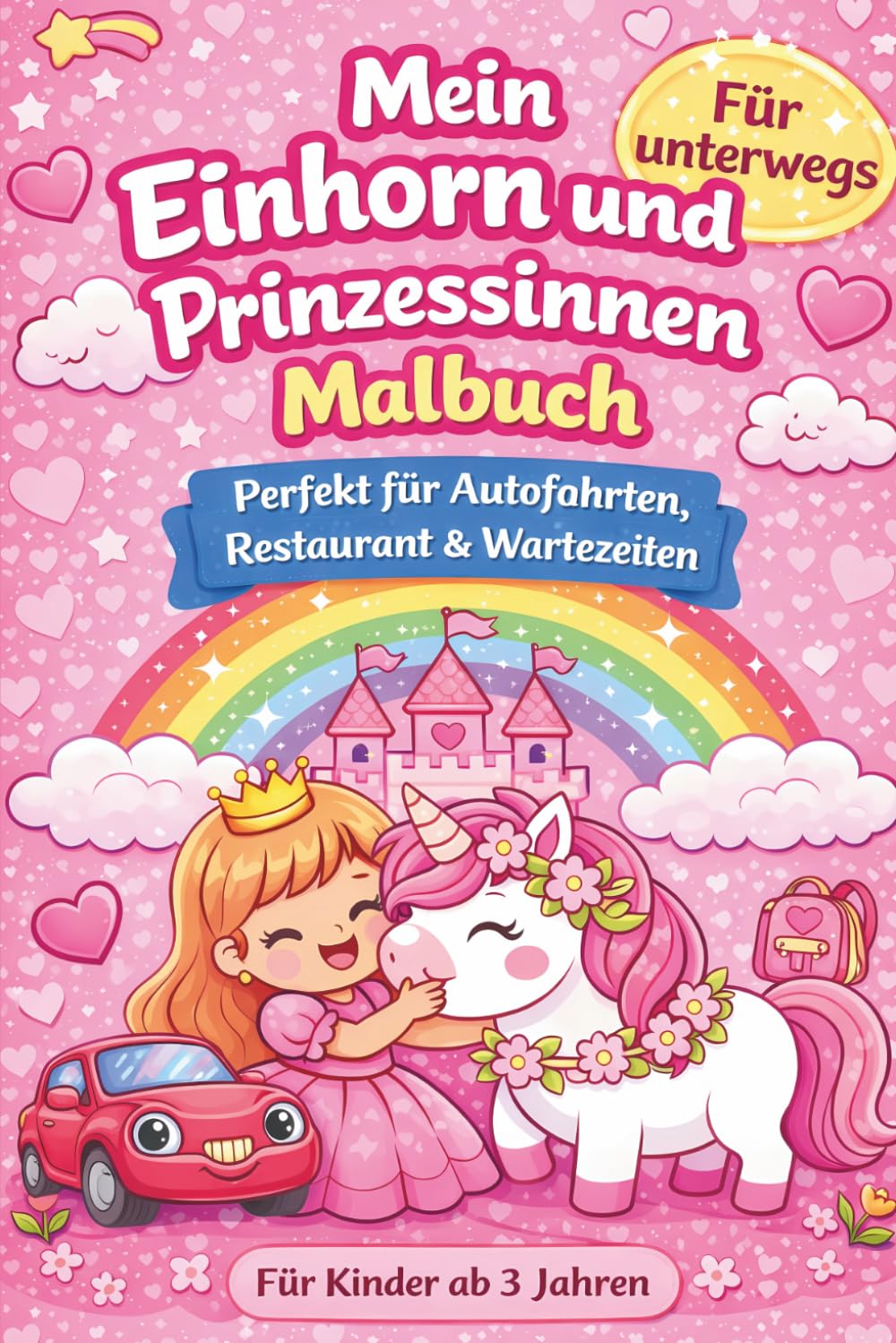 Mein Einhorn und Prinzessinnen Malbuch: Für unterwegs – Perfekt für Autofahrten, Restaurant & Wartezeiten