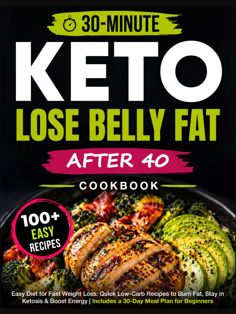 Easy Keto Diet Cookbook for Fast Weight Loss: 120+ Quick 30-Minute Low-Carb Recipes to Burn Fat, Stay in Ketosis & Boost Energy | Includes a 30-Day Meal Plan for Beginners
