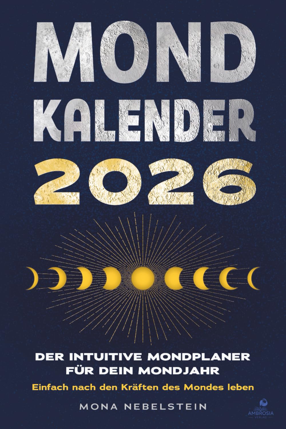 Mondkalender 2026: Der intuitive Mondplaner für dein Mondjahr. Einfach nach den Kräften des Mondes leben