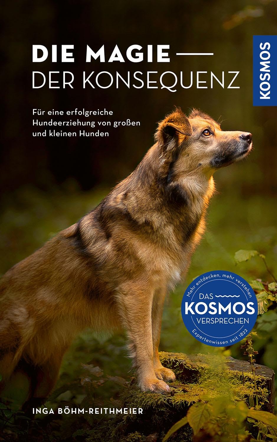 Die Magie der Konsequenz: Für eine erfolgreiche Hundeerziehung von großen und kleinen Hunden