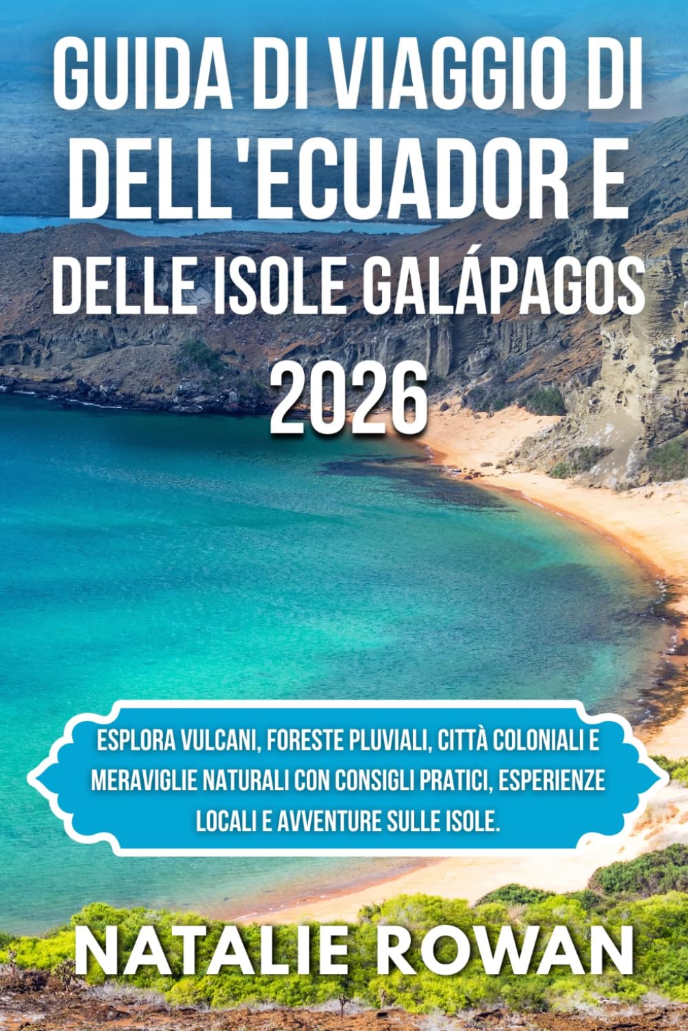 GUIDA DI VIAGGIO DELL'ECUADOR E DELLE ISOLE GALÁPAGOS 2026: Esplora vulcani, foreste pluviali, città coloniali e meraviglie naturali con consigli pratici, esperienze locali e avventure sulle isole.