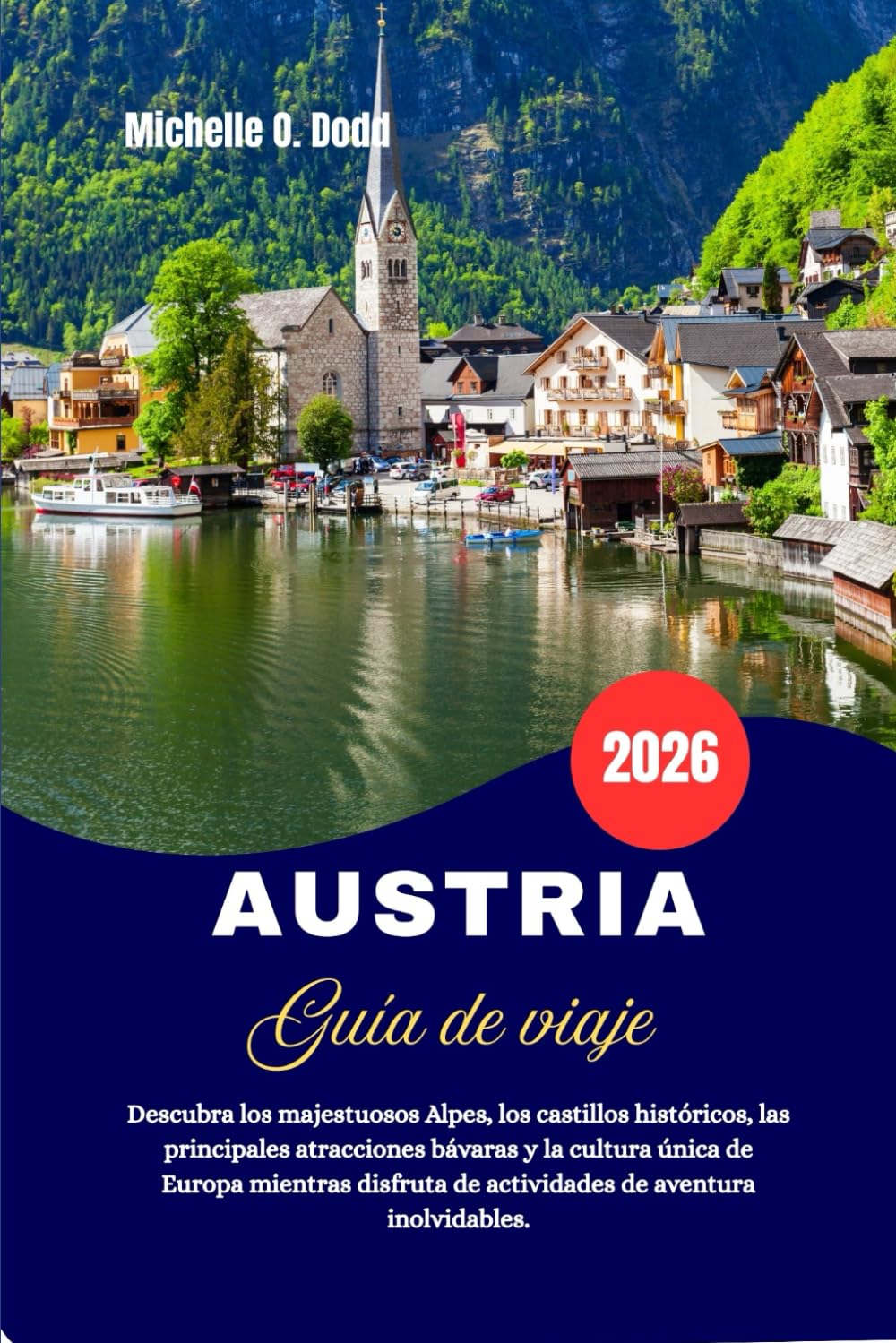 AUSTRIA Guía de viaje 2026: Descubra los majestuosos Alpes, los castillos históricos, las principales atracciones bávaras y la cultura única de Europa ... de actividades de aventura inolvidables.
