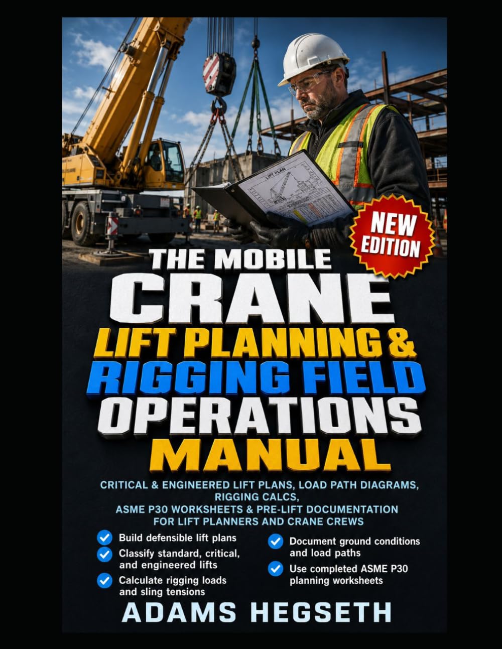 THE MOBILE CRANE LIFT PLANNING & RIGGING FIELD OPERATIONS MANUAL: CRITICAL & ENGINEERED LIFT PLANS, LOAD PATH DIAGRAMS, RIGGING CALCS, ASME P30 WORKSHEETS & PRE-LIFT DOCUMENTATION FOR LIFT PLANNERS