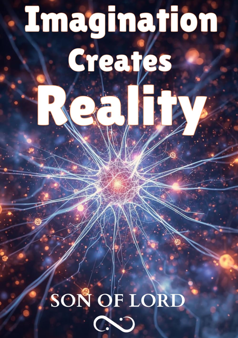 Imagination Creates Reality: How Thoughts, Imagination, Vibration, Energy, Consciousness, Beliefs, and Neural Pathways Shape the Life You Create (Vibrational Frequency of Energy)