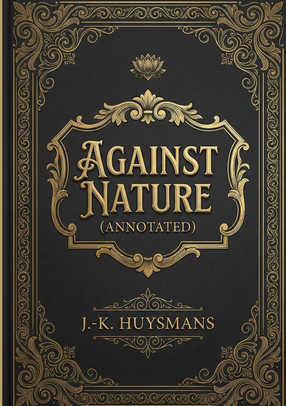 Against Nature (Annotated): The Definitive Dark Academia Edition (Includes Original Introduction, Glossary, and Biography