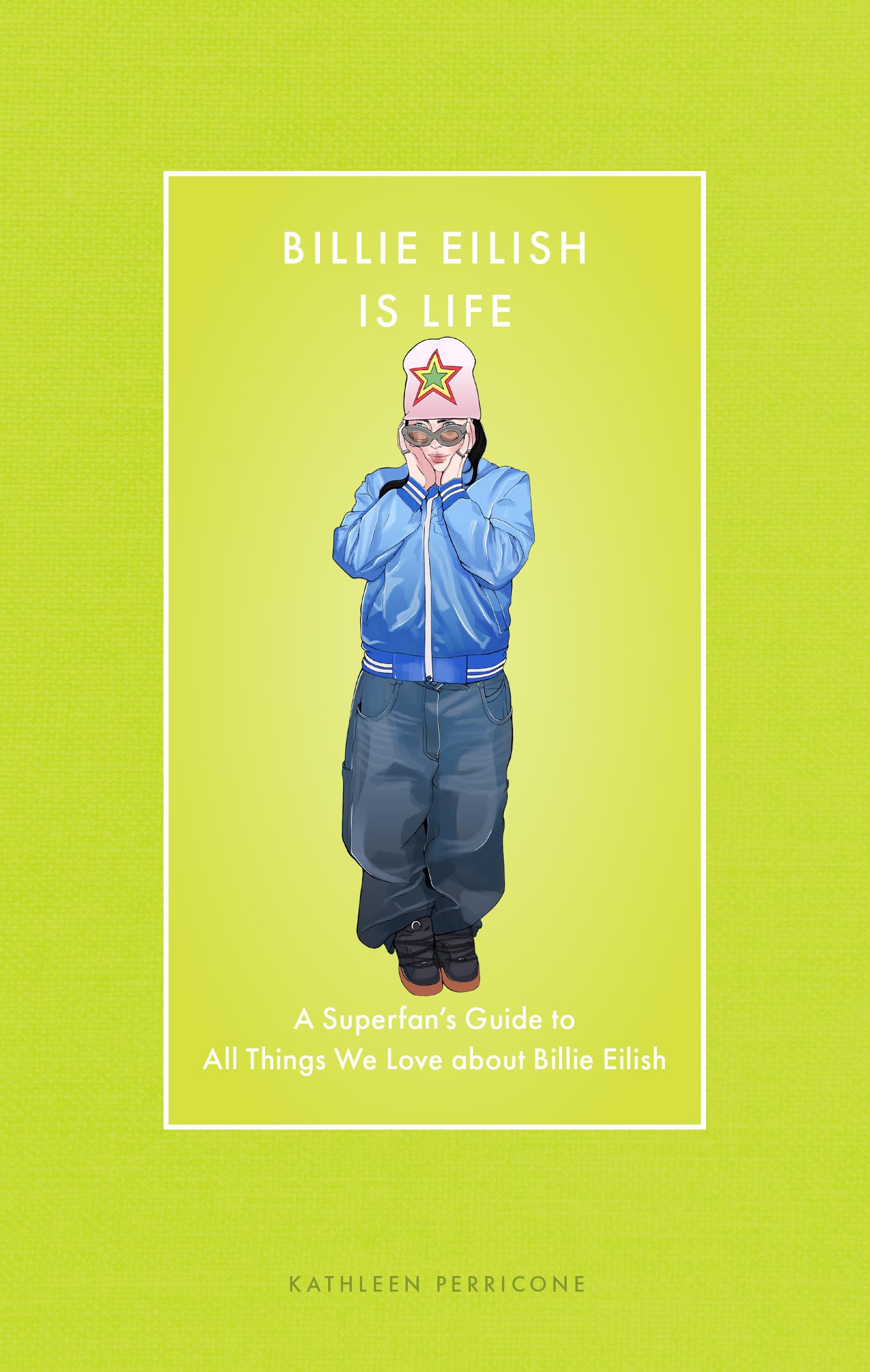 Billie Eilish Is Life: A Superfan’s Guide to All Things We Love about Billie Eilish (Modern Icons)