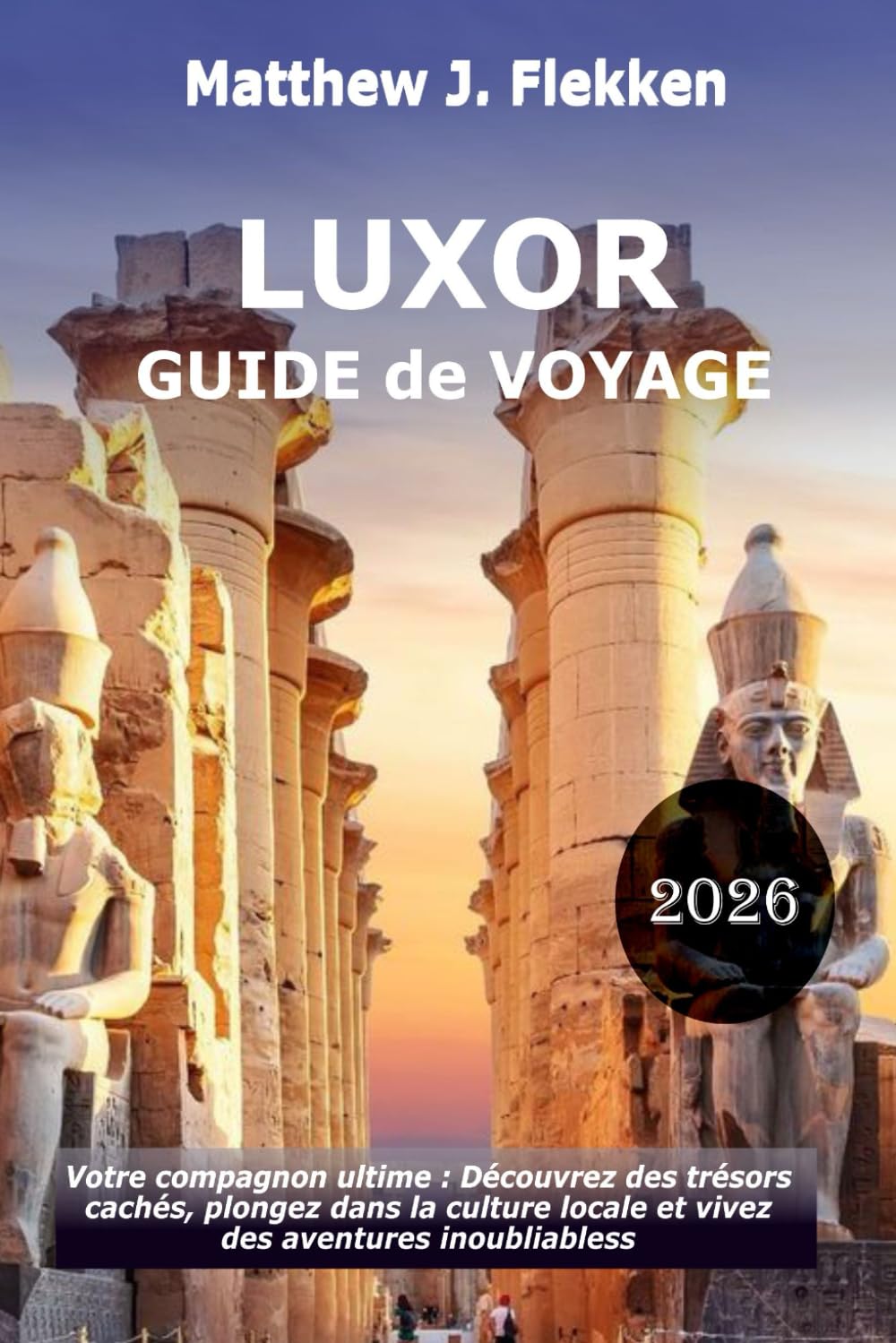 LUXOR Guide de voyage 2026: Votre compagnon ultime : découvrez des trésors cachés, embrassez la culture locale et vivez des aventures inoubliables