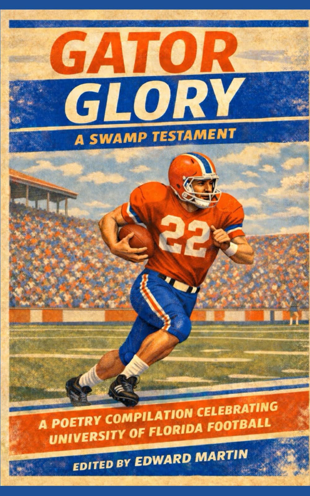 Gator Glory: A Swamp Testament: A Poetry Compilation Celebrating University of Florida Football (Collegiate Team Poetry)