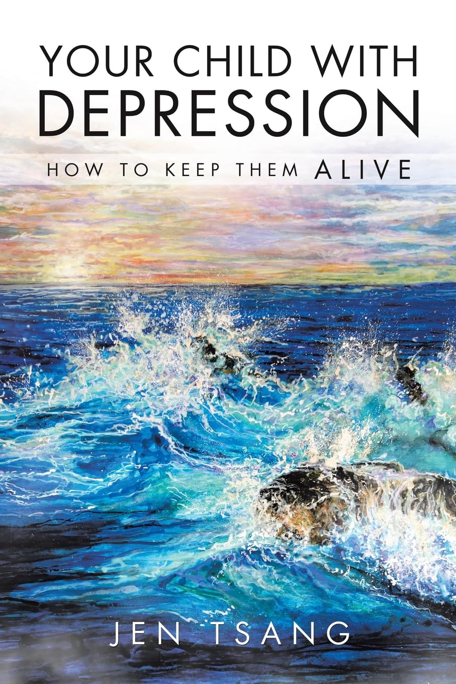 Your Child with Depression: How To Keep Them ALIVE