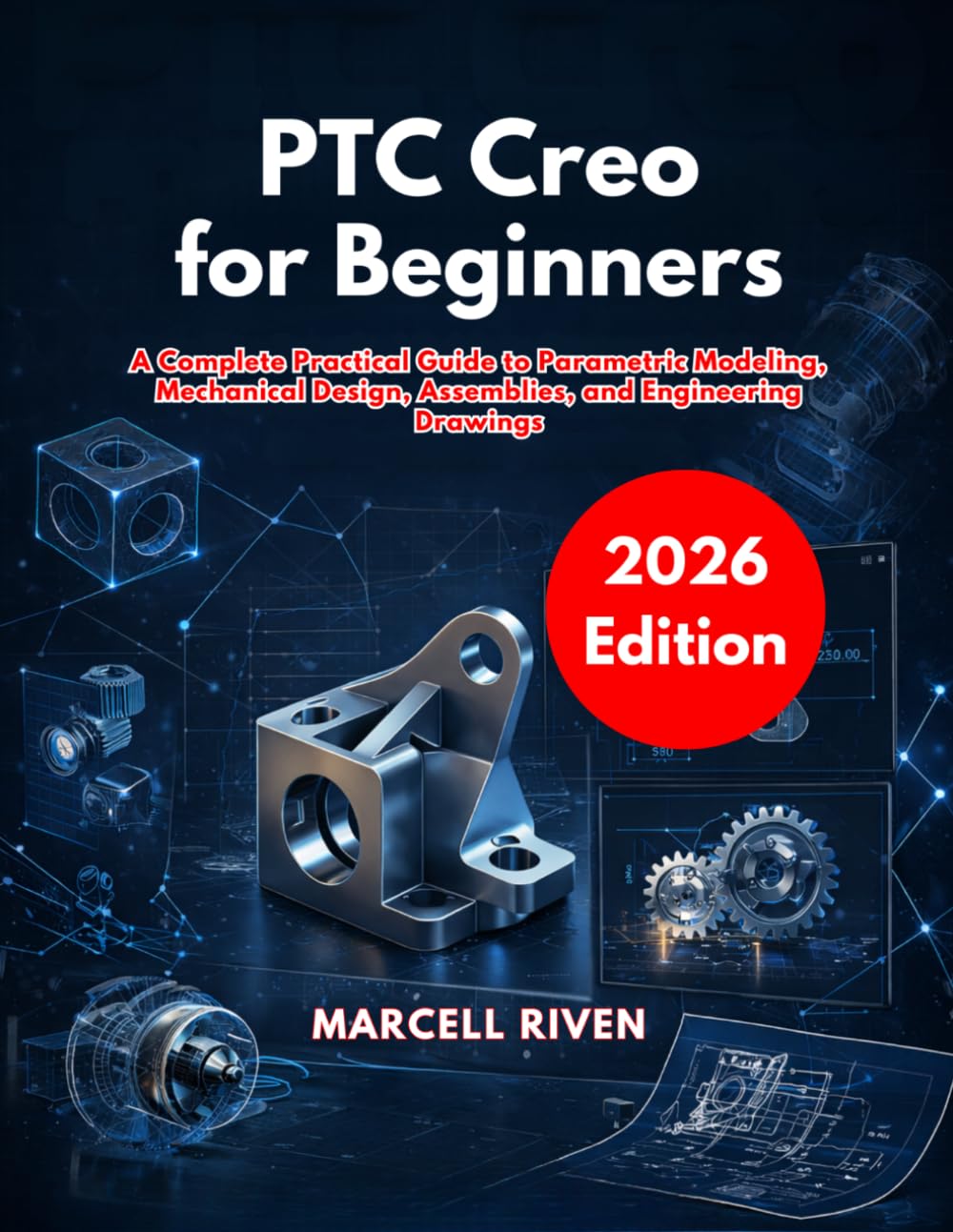 PTC Creo for Beginners (2026 Edition): A Complete Practical Guide to Parametric Modeling, Mechanical Design, Assemblies, and Engineering Drawings