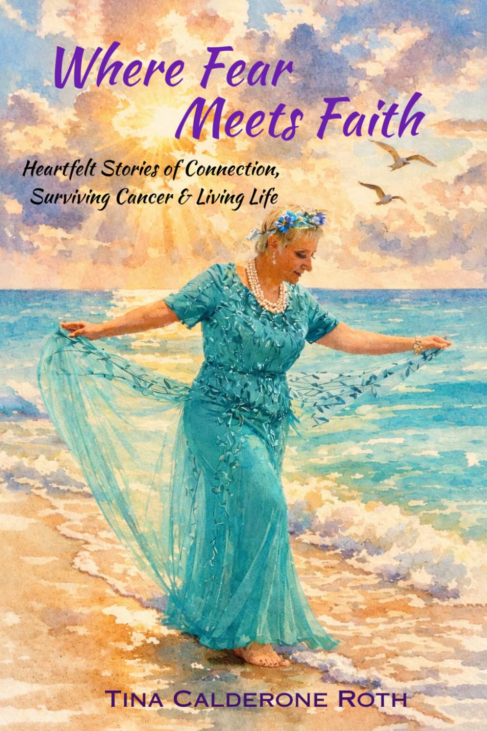 Where Fear Meets Faith: Heartfelt Stories of Connection, Surviving Cancer & Living Life