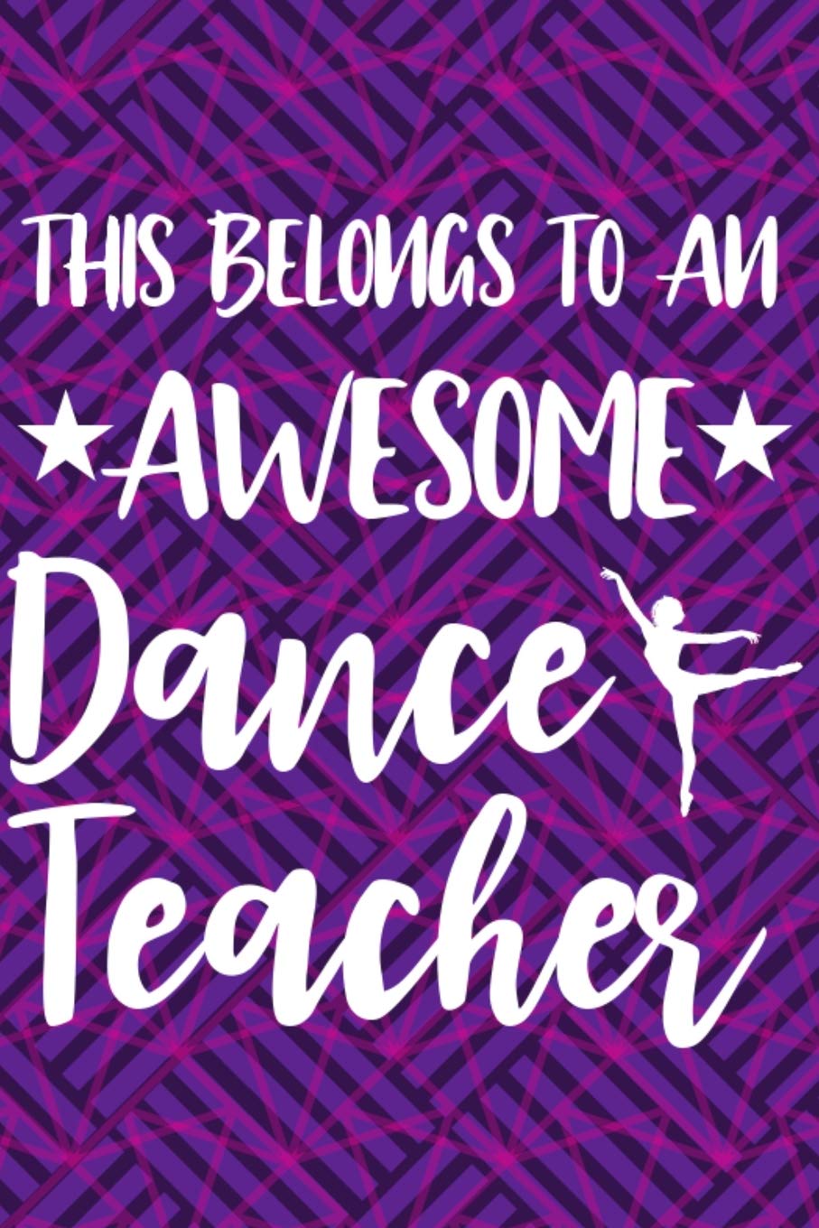 This Belongs to an Awesome Dance Teacher: Purple Blank Lined Journal Notebook for Dance Teacher Appreciation Gifts, Ballet Instructors, Tap Dance Teachers