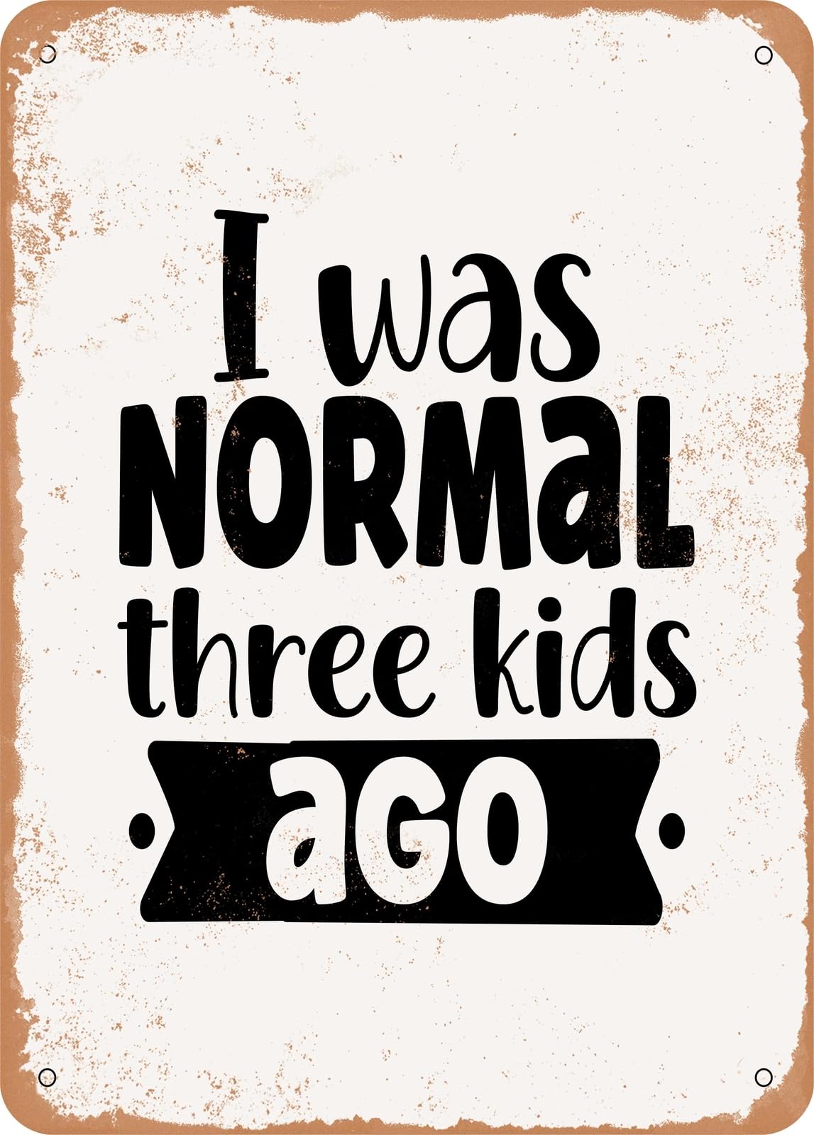 Metal Sign - I Was Normal Three Kids Ago - 2 - Vintage Rusty Look home decor