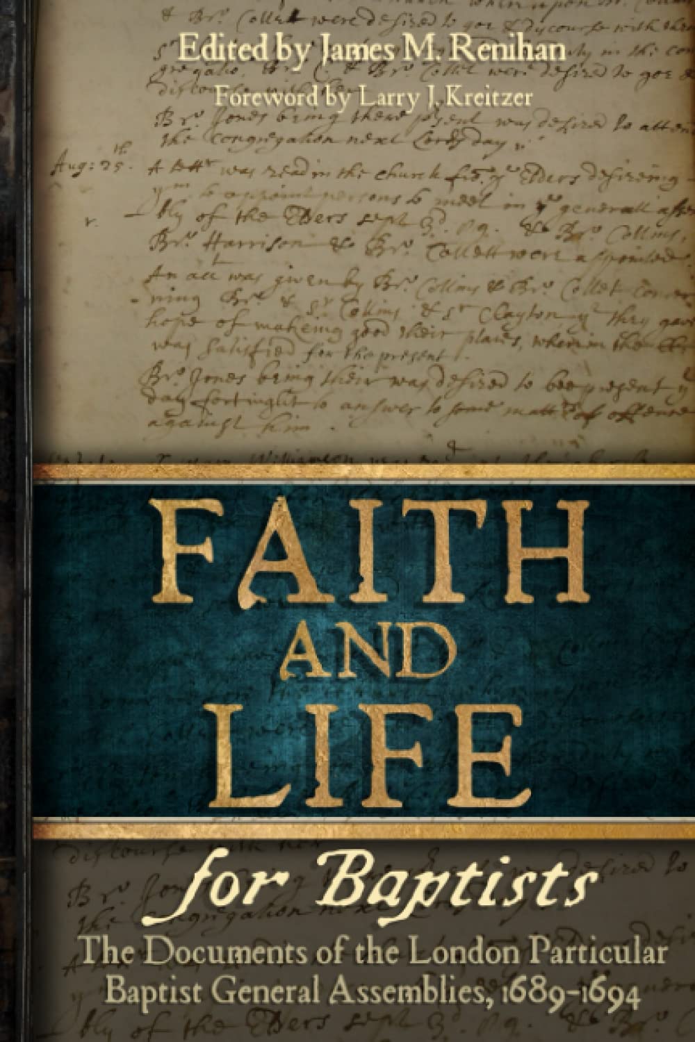 Faith and Life for Baptists: The Documents of the London Particular Baptist Assemblies, 1689-1694
