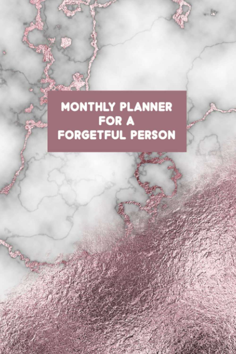 Monthly Planner For A Forgetful Person: Montly Calendar Pages For Planning With Space For Reminders, Events, Notes