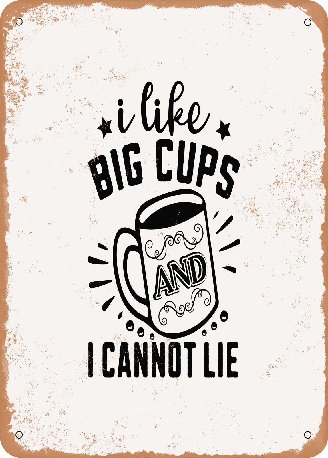 Metal Sign - I Like Big Cups and I Cannot Lie - Vintage Rusty Look home decor