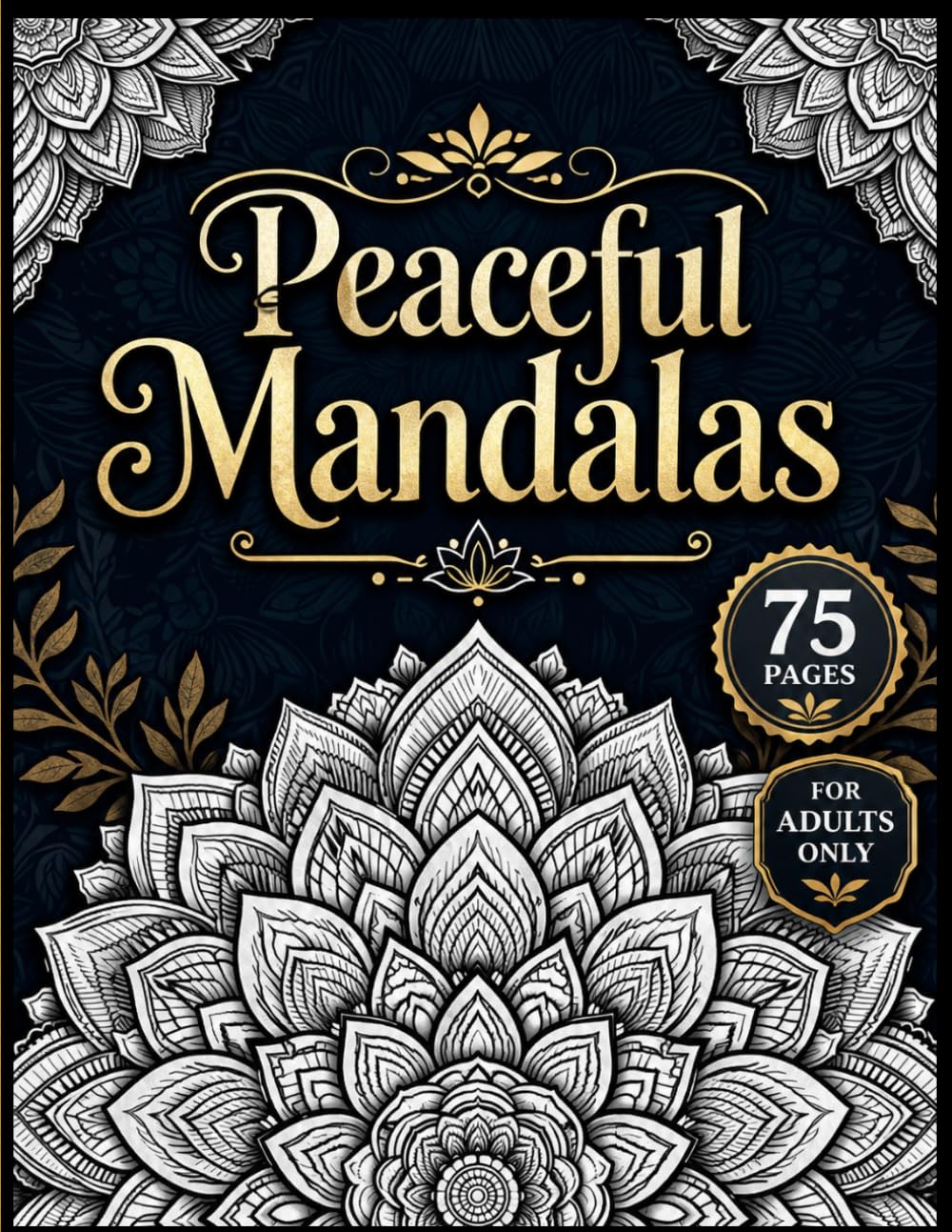 Peaceful Mandalas: 75 Beautiful Mandala Designs for Adults to Promote Relaxation, Stress Relief, Mindfulness, and Creative Expression